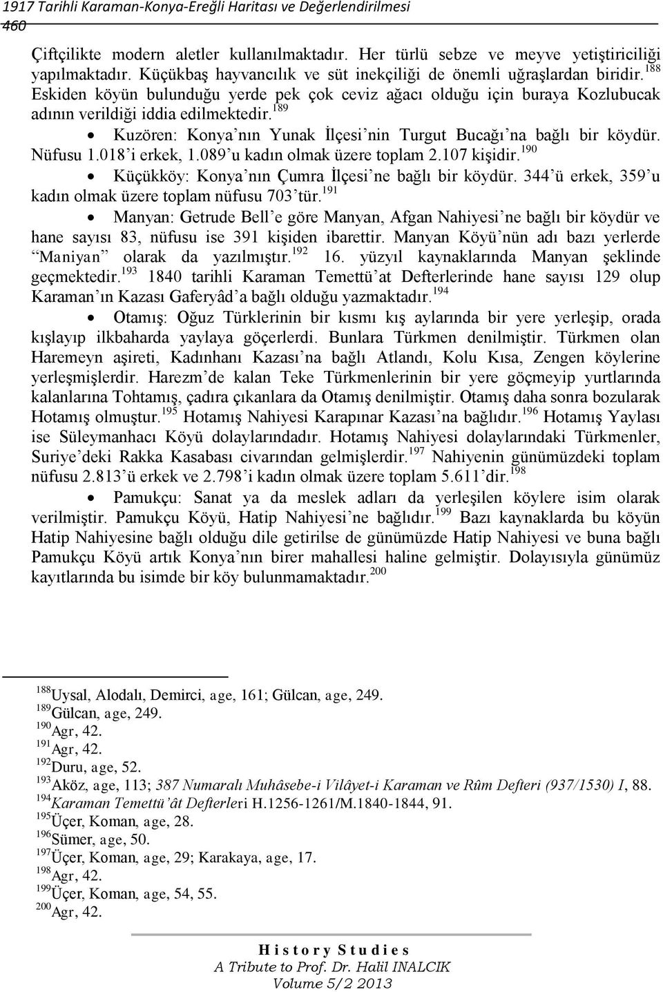 189 Kuzören: Konya nın Yunak İlçesi nin Turgut Bucağı na bağlı bir köydür. Nüfusu 1.018 i erkek, 1.089 u kadın olmak üzere toplam 2.107 kişidir.