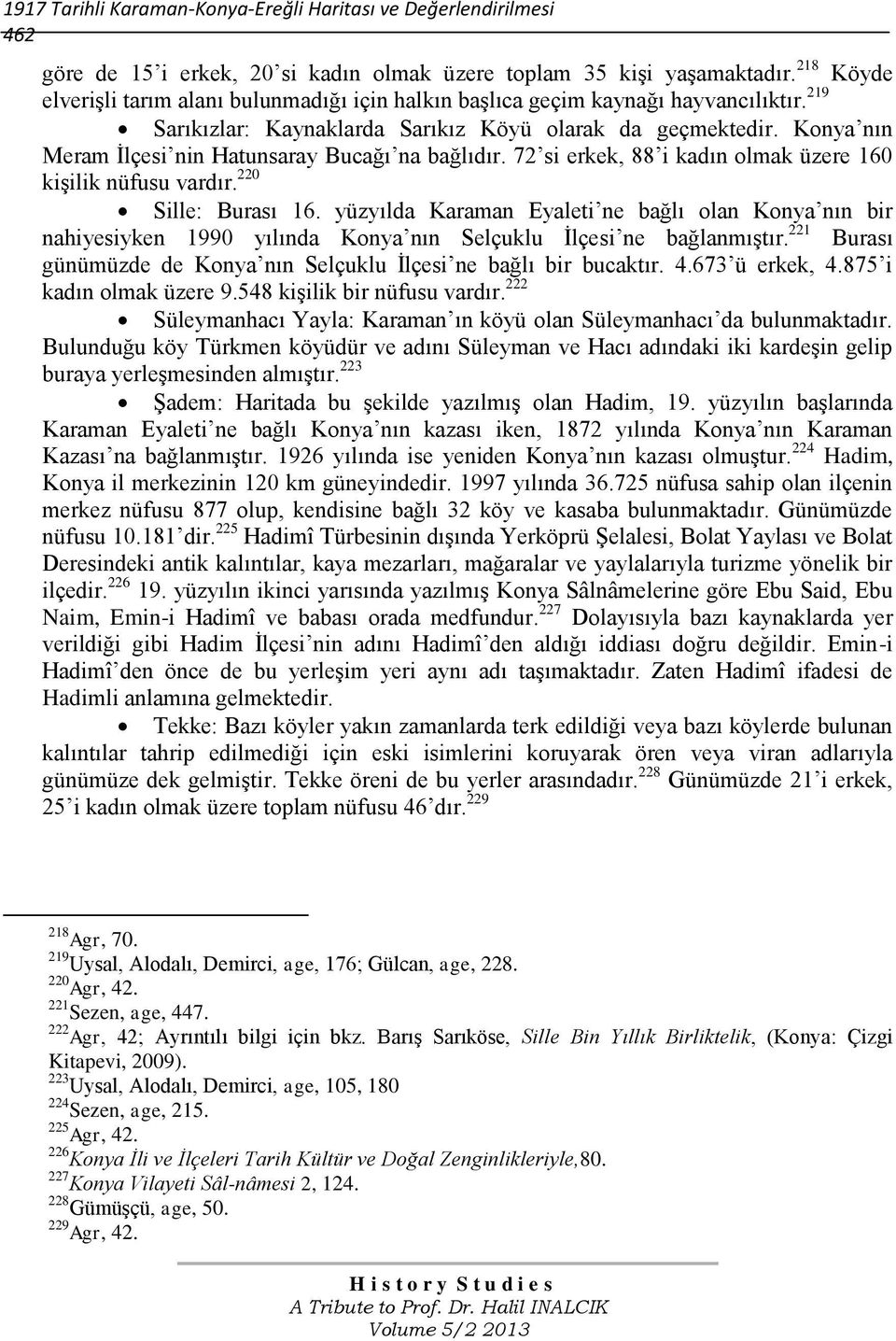 Konya nın Meram İlçesi nin Hatunsaray Bucağı na bağlıdır. 72 si erkek, 88 i kadın olmak üzere 160 kişilik nüfusu vardır. 220 Sille: Burası 16.