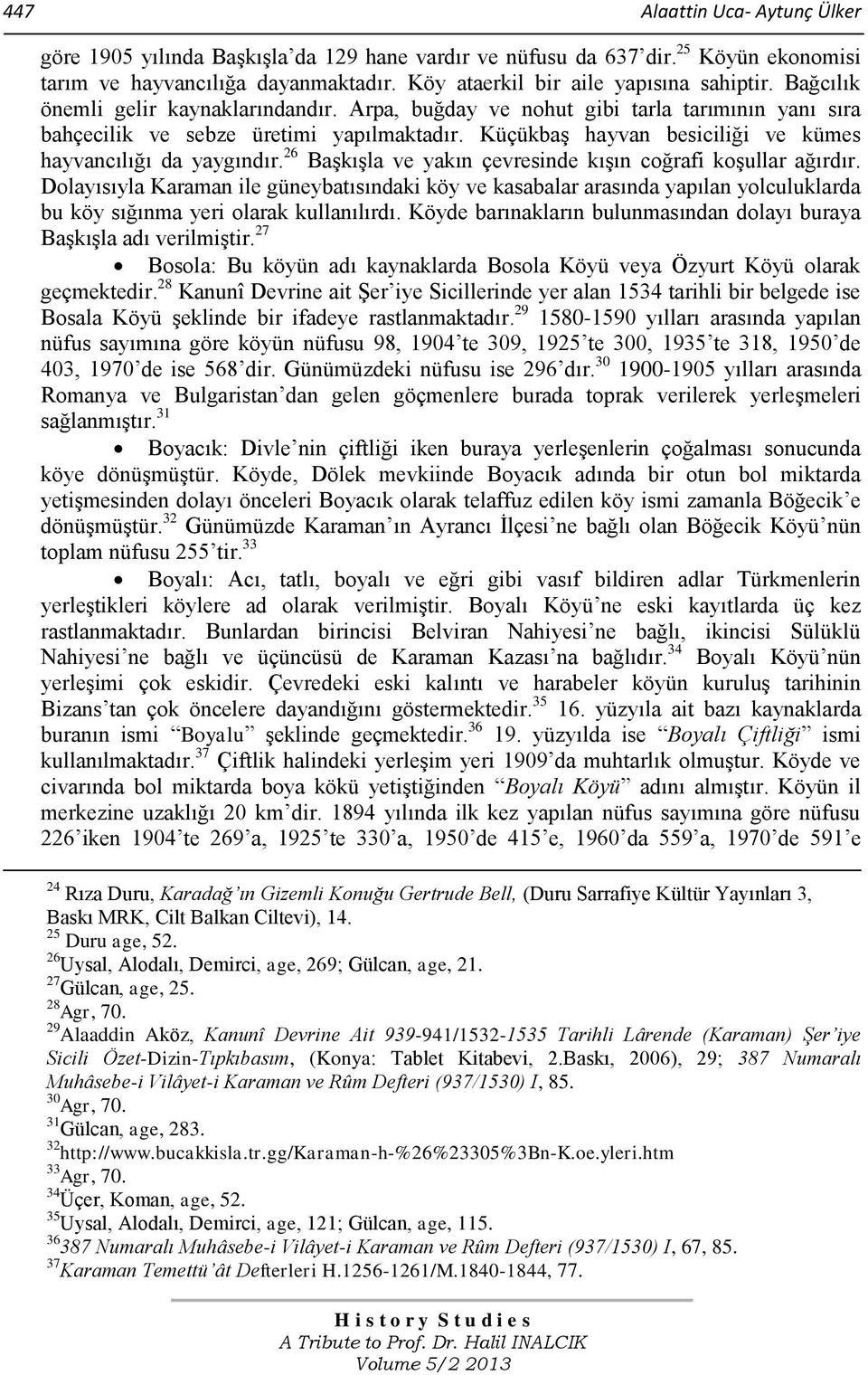 26 Başkışla ve yakın çevresinde kışın coğrafi koşullar ağırdır. Dolayısıyla Karaman ile güneybatısındaki köy ve kasabalar arasında yapılan yolculuklarda bu köy sığınma yeri olarak kullanılırdı.