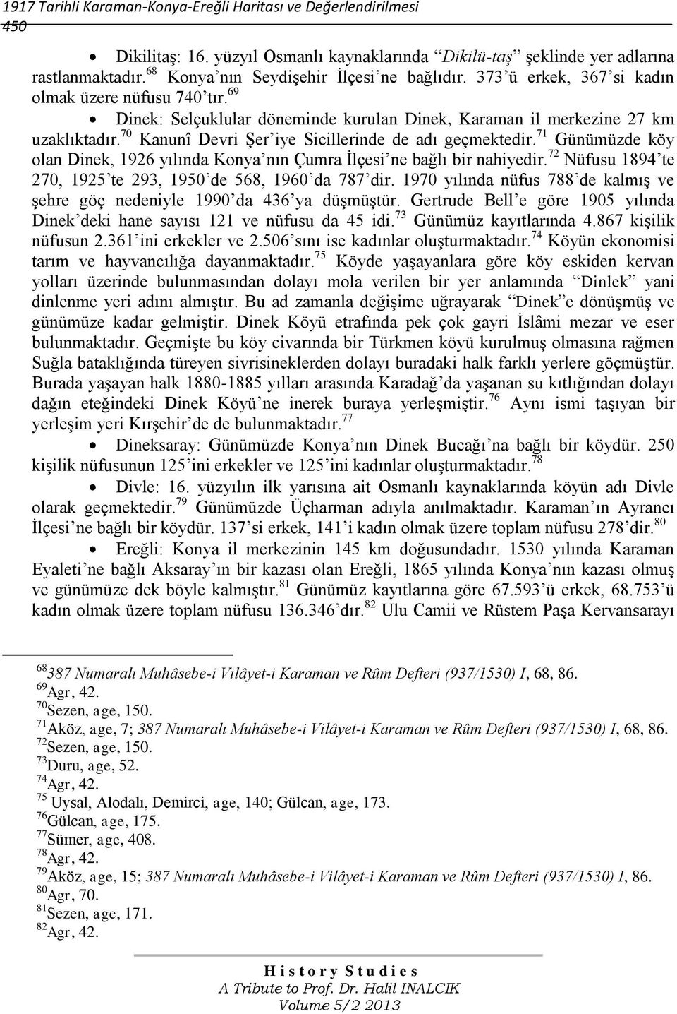 70 Kanunî Devri Şer iye Sicillerinde de adı geçmektedir. 71 Günümüzde köy olan Dinek, 1926 yılında Konya nın Çumra İlçesi ne bağlı bir nahiyedir.