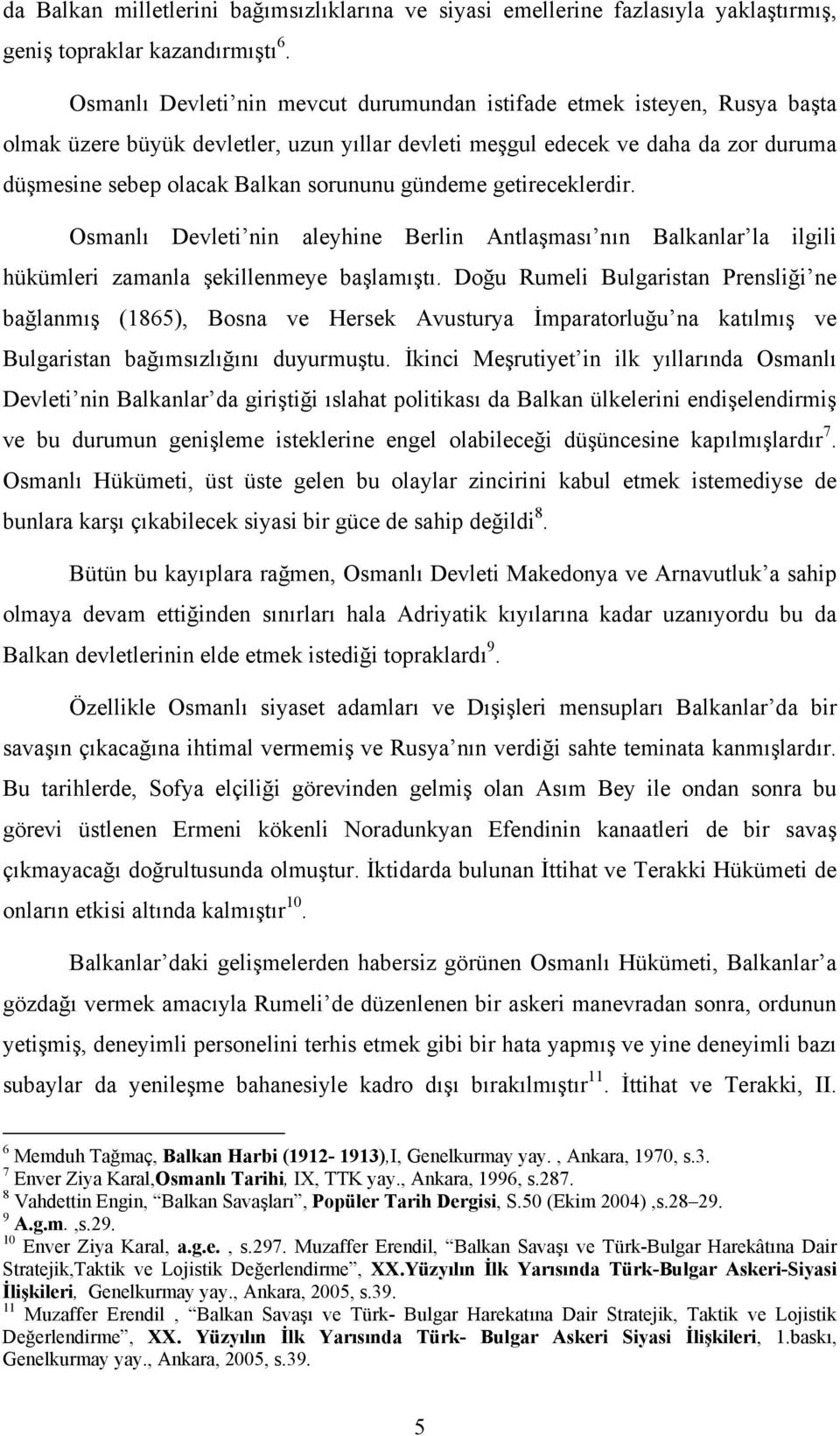 gündeme getireceklerdir. Osmanlı Devleti nin aleyhine Berlin Antlaşması nın Balkanlar la ilgili hükümleri zamanla şekillenmeye başlamıştı.