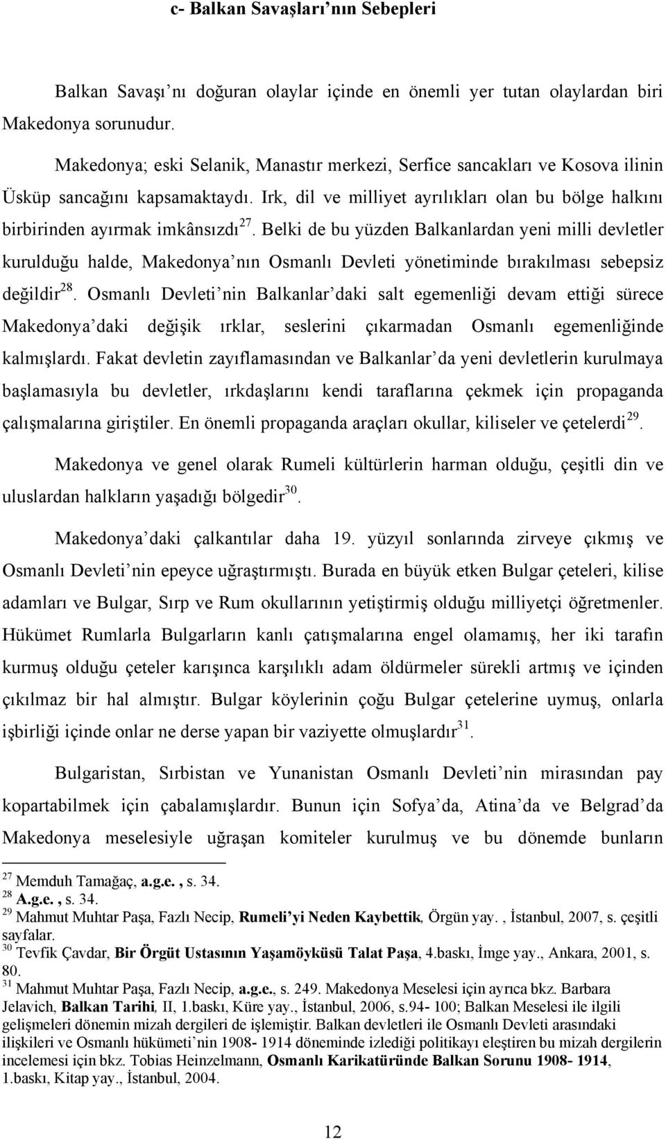 Belki de bu yüzden Balkanlardan yeni milli devletler kurulduğu halde, Makedonya nın Osmanlı Devleti yönetiminde bırakılması sebepsiz değildir 28.