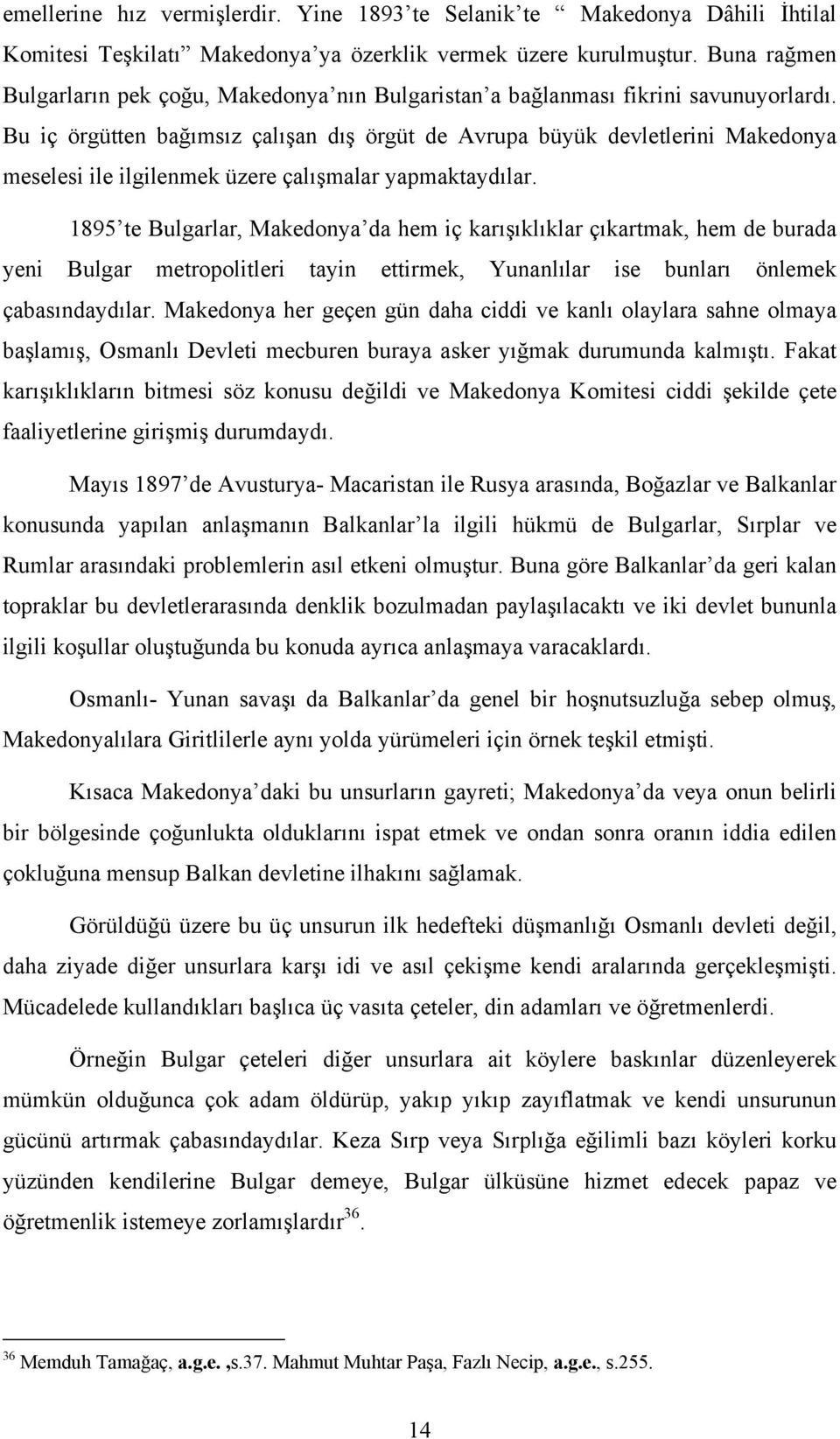 Bu iç örgütten bağımsız çalışan dış örgüt de Avrupa büyük devletlerini Makedonya meselesi ile ilgilenmek üzere çalışmalar yapmaktaydılar.