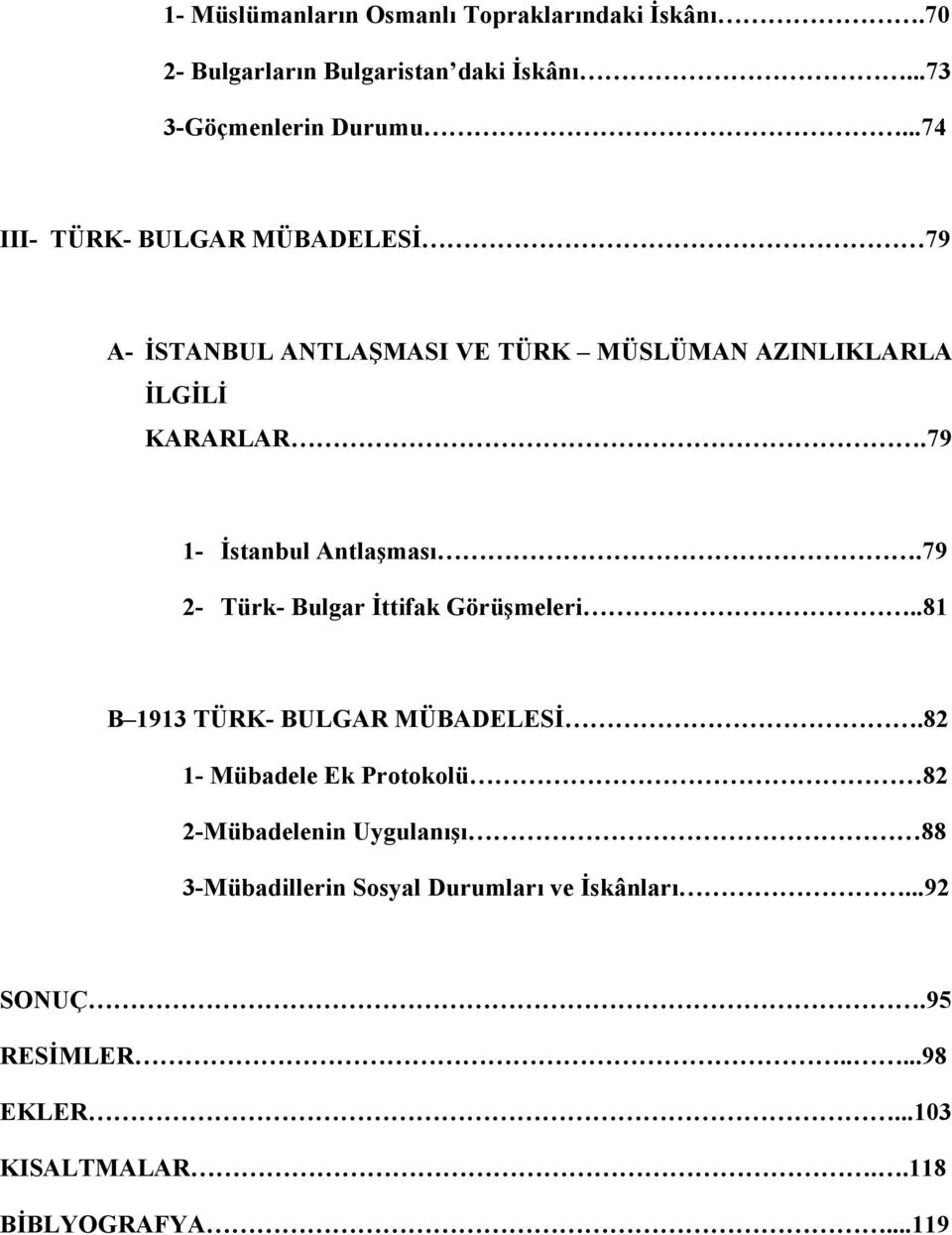 79 1- İstanbul Antlaşması.79 2- Türk- Bulgar İttifak Görüşmeleri..81 B 1913 TÜRK- BULGAR MÜBADELESİ.