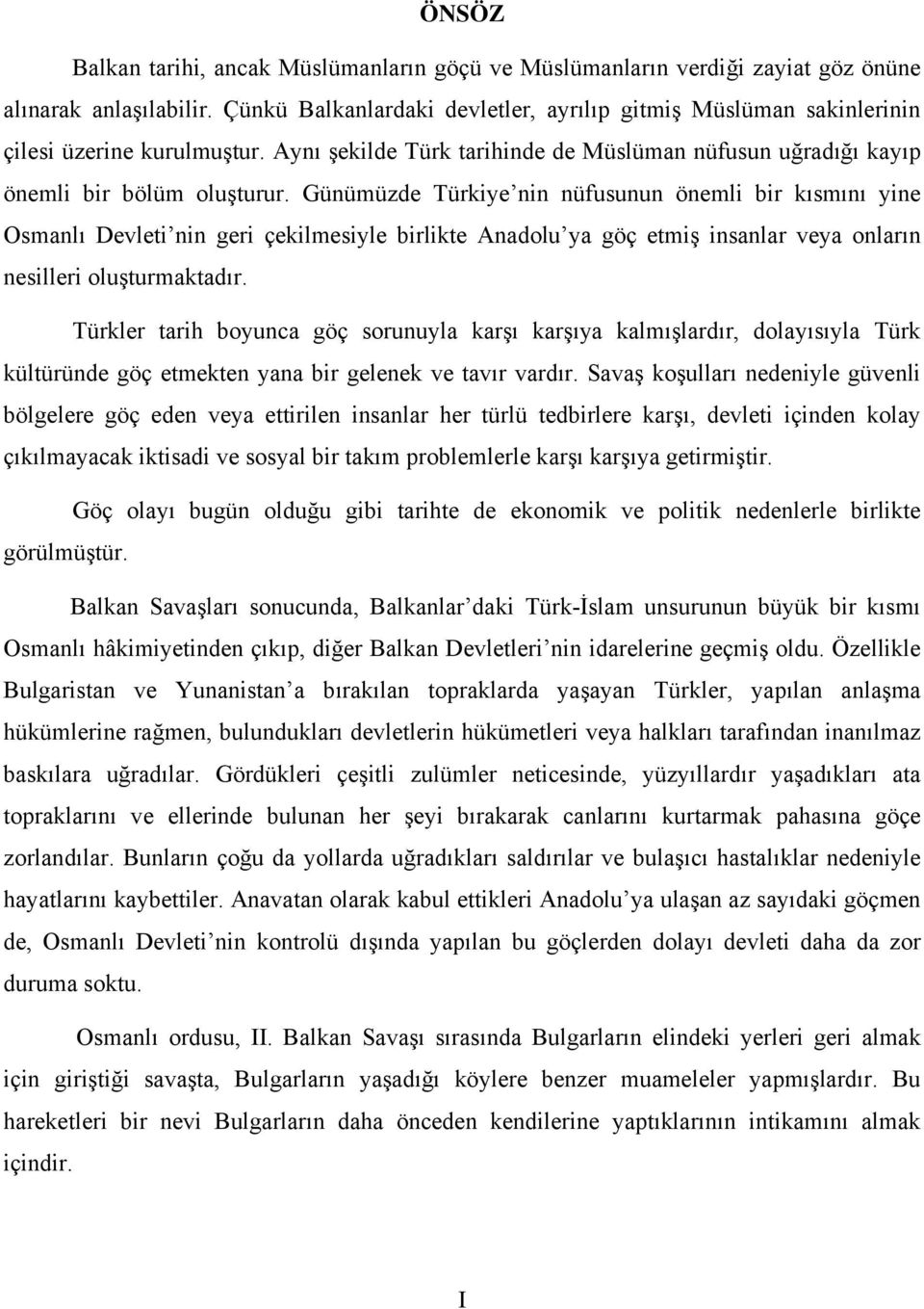 Günümüzde Türkiye nin nüfusunun önemli bir kısmını yine Osmanlı Devleti nin geri çekilmesiyle birlikte Anadolu ya göç etmiş insanlar veya onların nesilleri oluşturmaktadır.