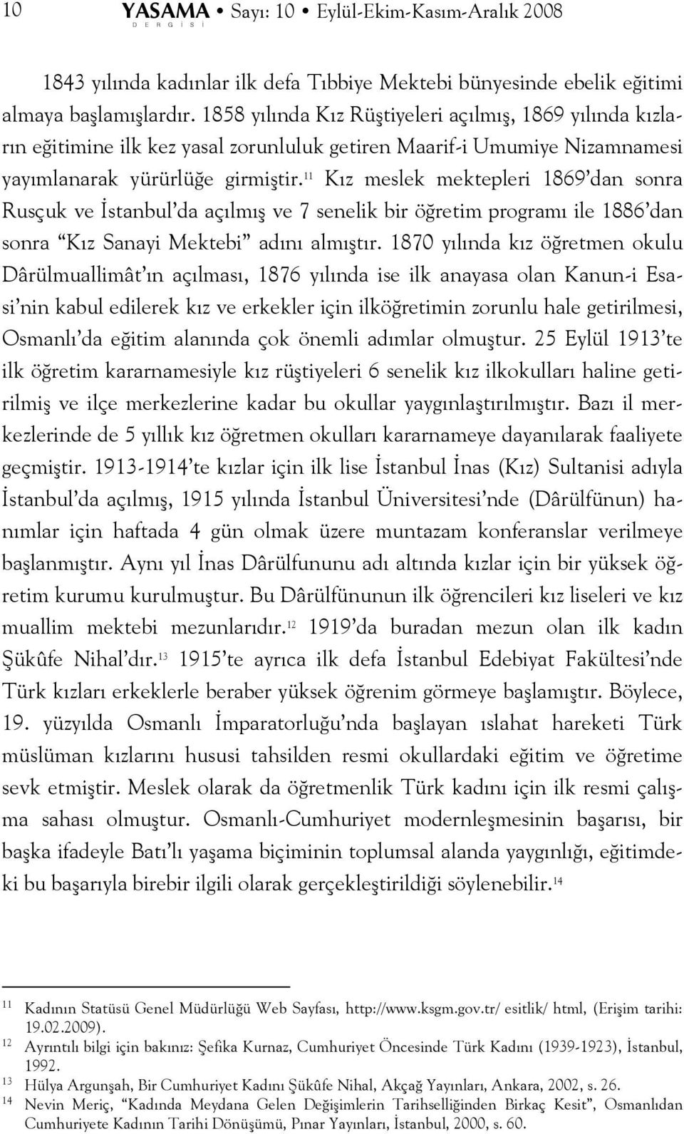 11 Kız meslek mektepleri 1869 dan sonra Rusçuk ve İstanbul da açılmış ve 7 senelik bir öğretim programı ile 1886 dan sonra Kız Sanayi Mektebi adını almıştır.