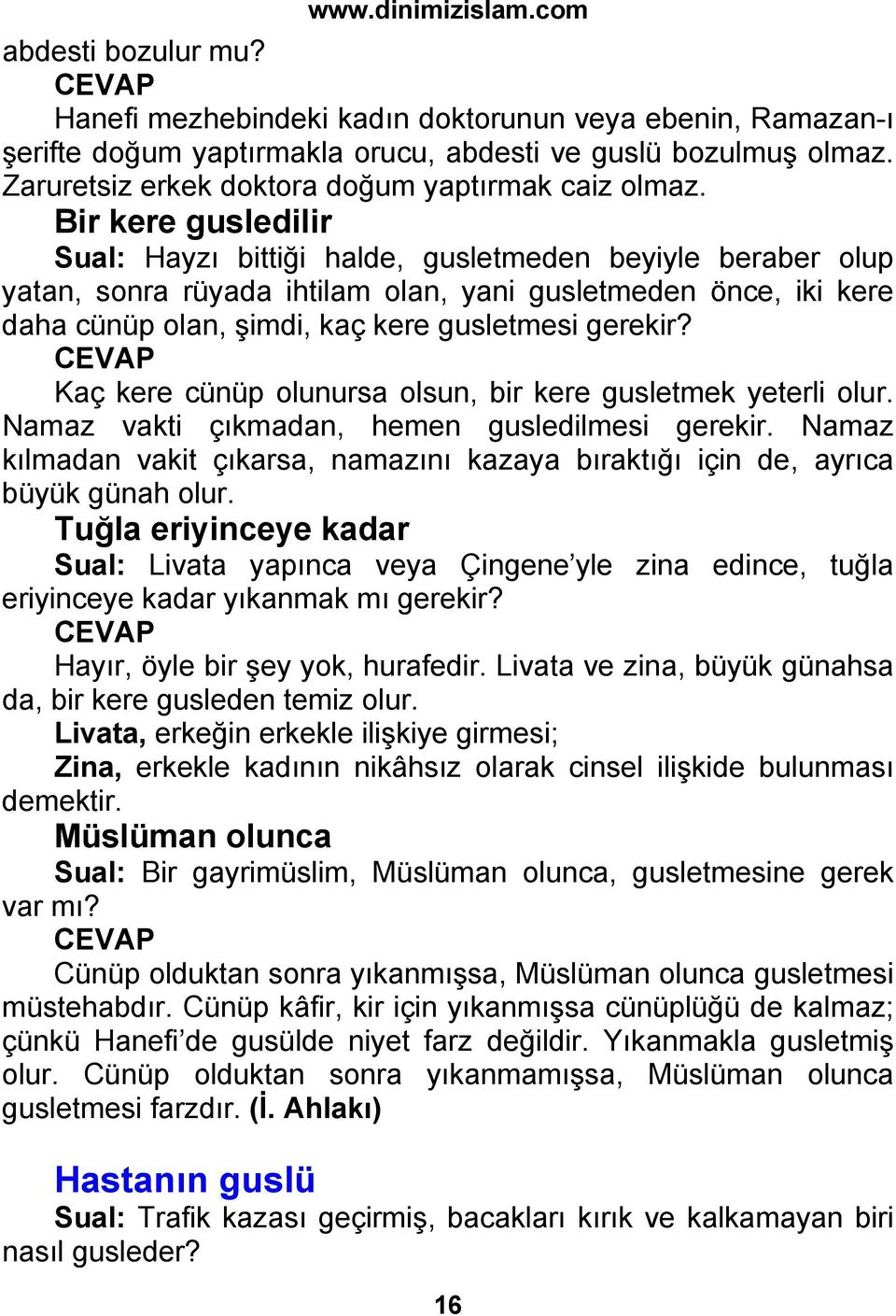 Kaç kere cünüp olunursa olsun, bir kere gusletmek yeterli olur. Namaz vakti çıkmadan, hemen gusledilmesi gerekir.