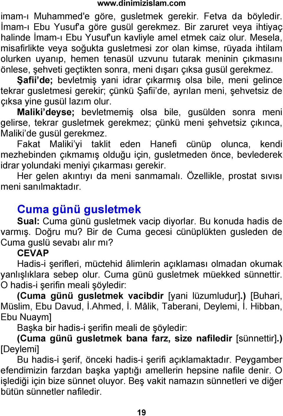 gerekmez. Şafii de; bevletmiş yani idrar çıkarmış olsa bile, meni gelince tekrar gusletmesi gerekir; çünkü Şafii de, ayrılan meni, şehvetsiz de çıksa yine gusül lazım olur.