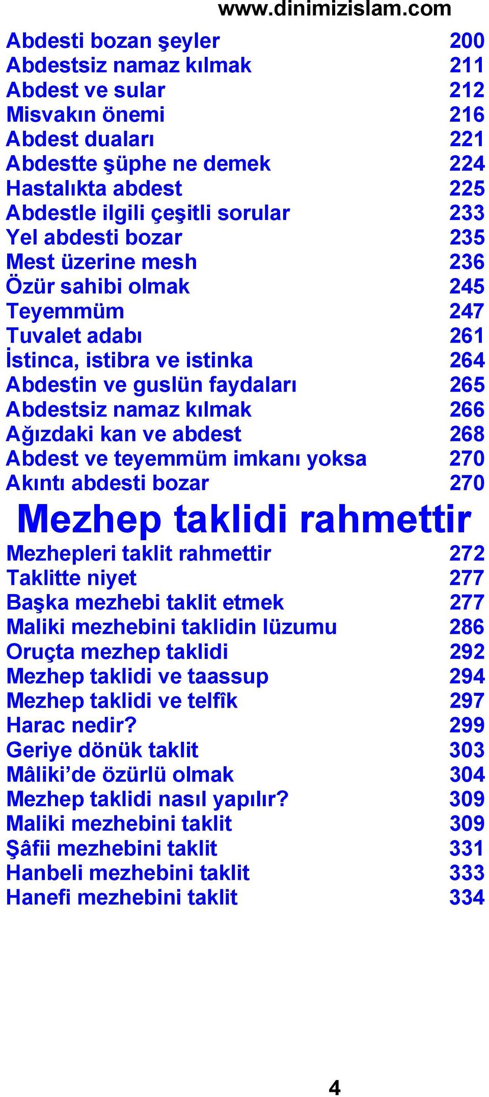 ve abdest 268 Abdest ve teyemmüm imkanı yoksa 270 Akıntı abdesti bozar 270 Mezhep taklidi rahmettir Mezhepleri taklit rahmettir 272 Taklitte niyet 277 Başka mezhebi taklit etmek 277 Maliki mezhebini