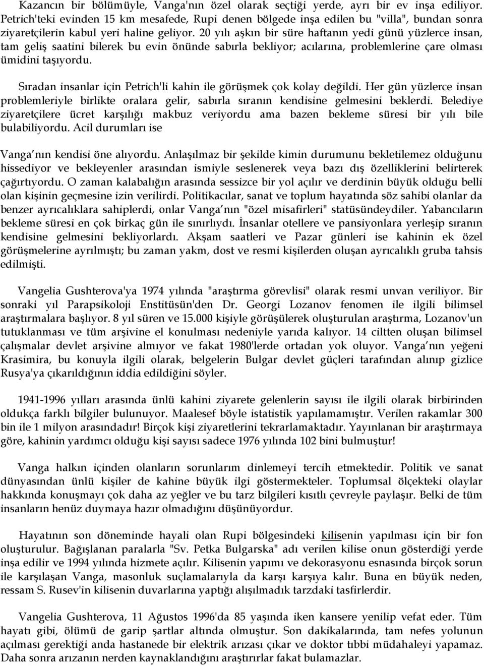 20 yılı aşkın bir süre haftanın yedi günü yüzlerce insan, tam geliş saatini bilerek bu evin önünde sabırla bekliyor; acılarına, problemlerine çare olması ümidini taşıyordu.