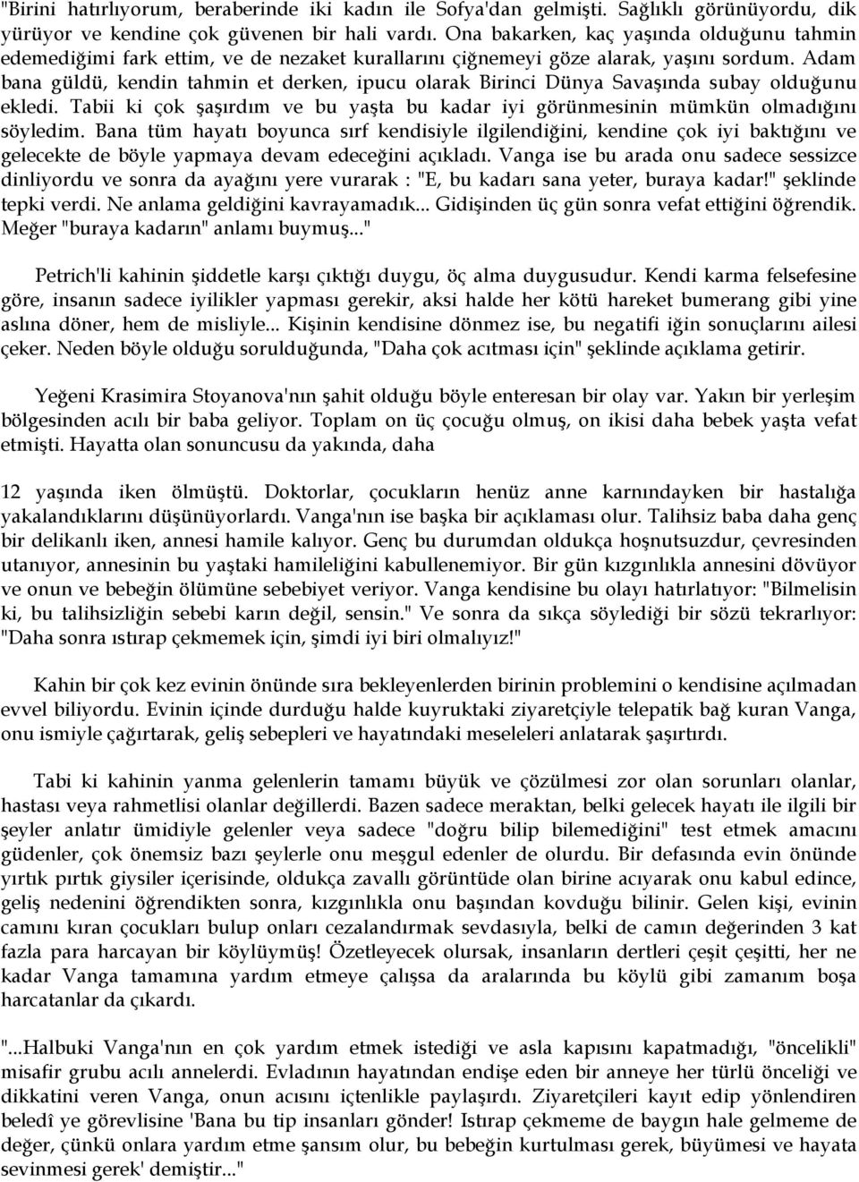 Adam bana güldü, kendin tahmin et derken, ipucu olarak Birinci Dünya Savaşında subay olduğunu ekledi. Tabii ki çok şaşırdım ve bu yaşta bu kadar iyi görünmesinin mümkün olmadığını söyledim.