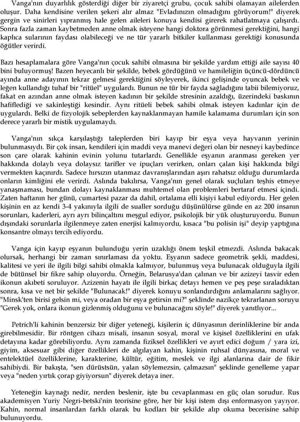 Sonra fazla zaman kaybetmeden anne olmak isteyene hangi doktora görünmesi gerektiğini, hangi kaplıca sularının faydası olabileceği ve ne tür yararlı bitkiler kullanması gerektiği konusunda öğütler