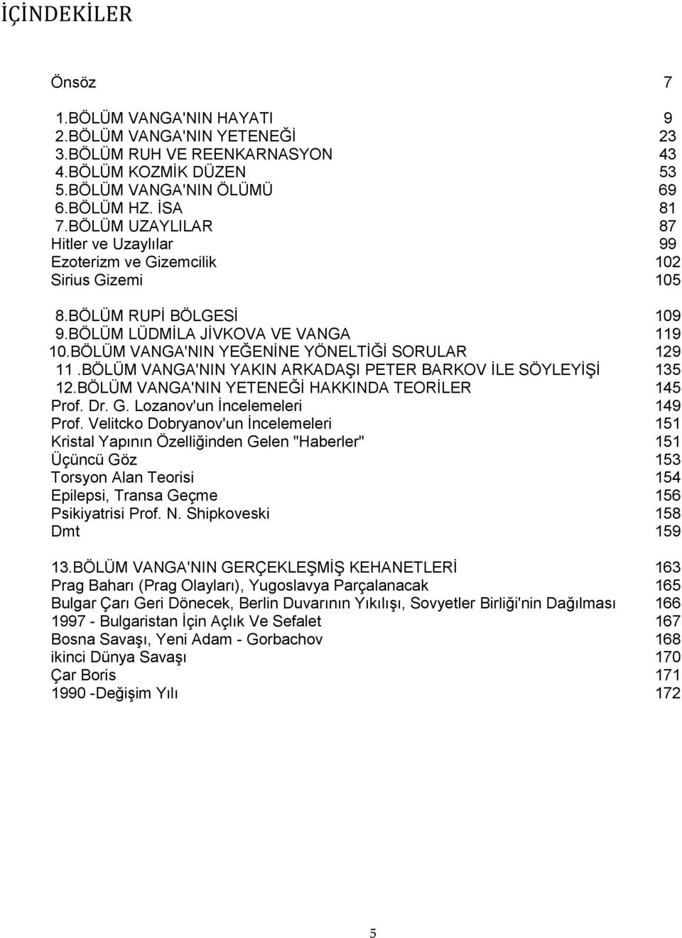 BÖLÜM VANGA'NIN YEĞENİNE YÖNELTİĞİ SORULAR 129 11.BÖLÜM VANGA'NIN YAKIN ARKADAŞI PETER BARKOV İLE SÖYLEYİŞİ 135 12.BÖLÜM VANGA'NIN YETENEĞİ HAKKINDA TEORİLER 145 Prof. Dr. G.