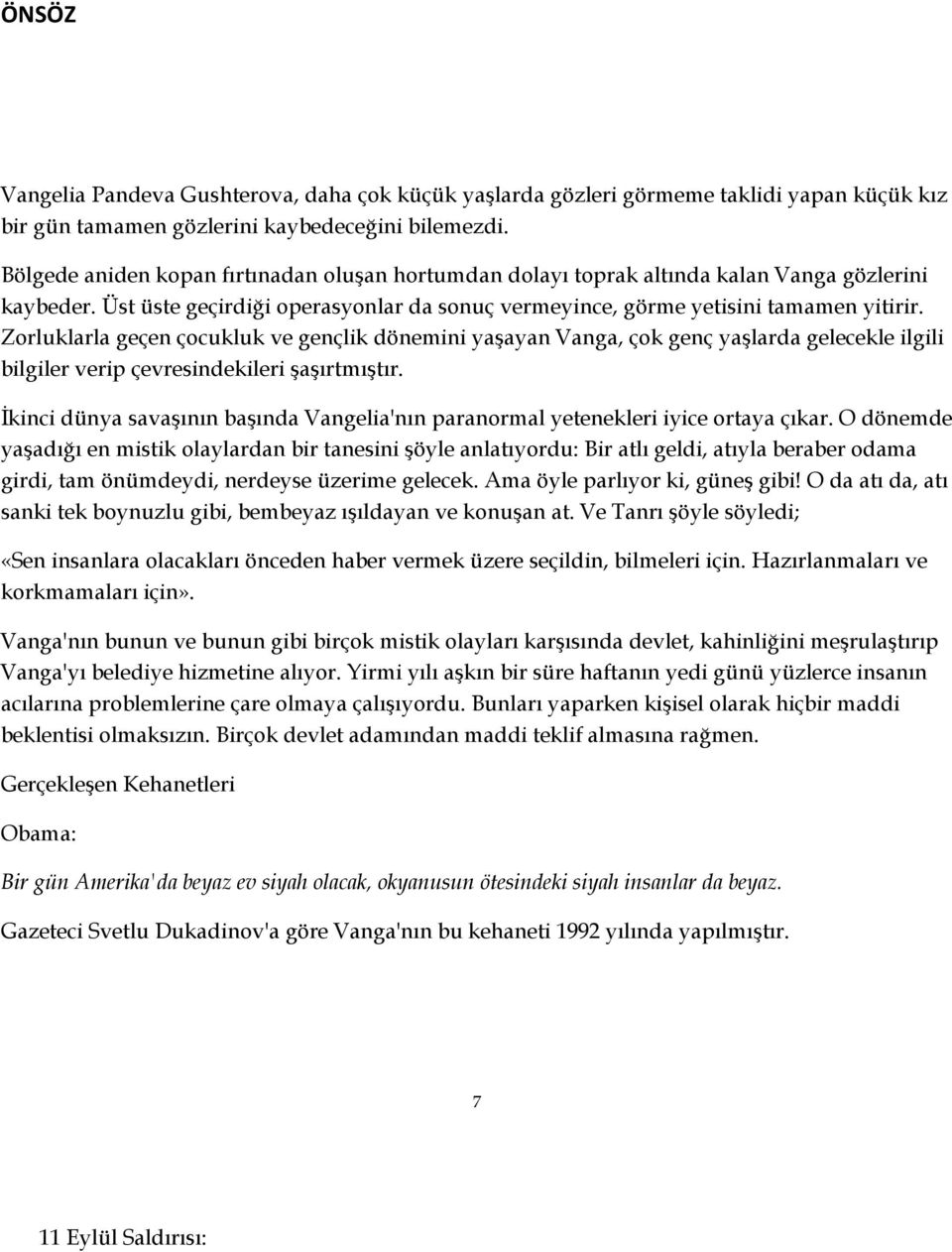 Zorluklarla geçen çocukluk ve gençlik dönemini yaşayan Vanga, çok genç yaşlarda gelecekle ilgili bilgiler verip çevresindekileri şaşırtmıştır.