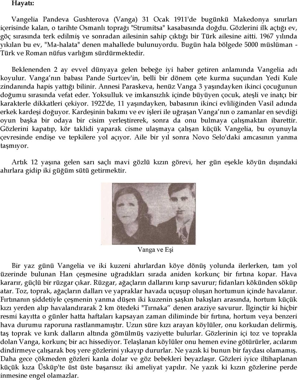 Bugün hala bölgede 5000 müslüman - Türk ve Roman nüfus varlığım sürdürmektedir. Beklenenden 2 ay evvel dünyaya gelen bebeğe iyi haber getiren anlamında Vangelia adı koyulur.