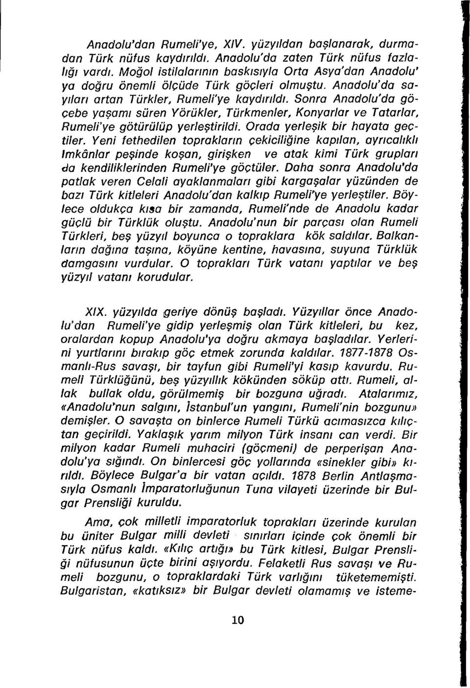 Sonra Anadolu'da göçebe yaşamt süren Yörükler, Türkmenler, Konyarlar ve Tatar/ar, Rumeli'ye götürülüp yerleştirildi. Orada yerleşik bir hayata geçtiler.