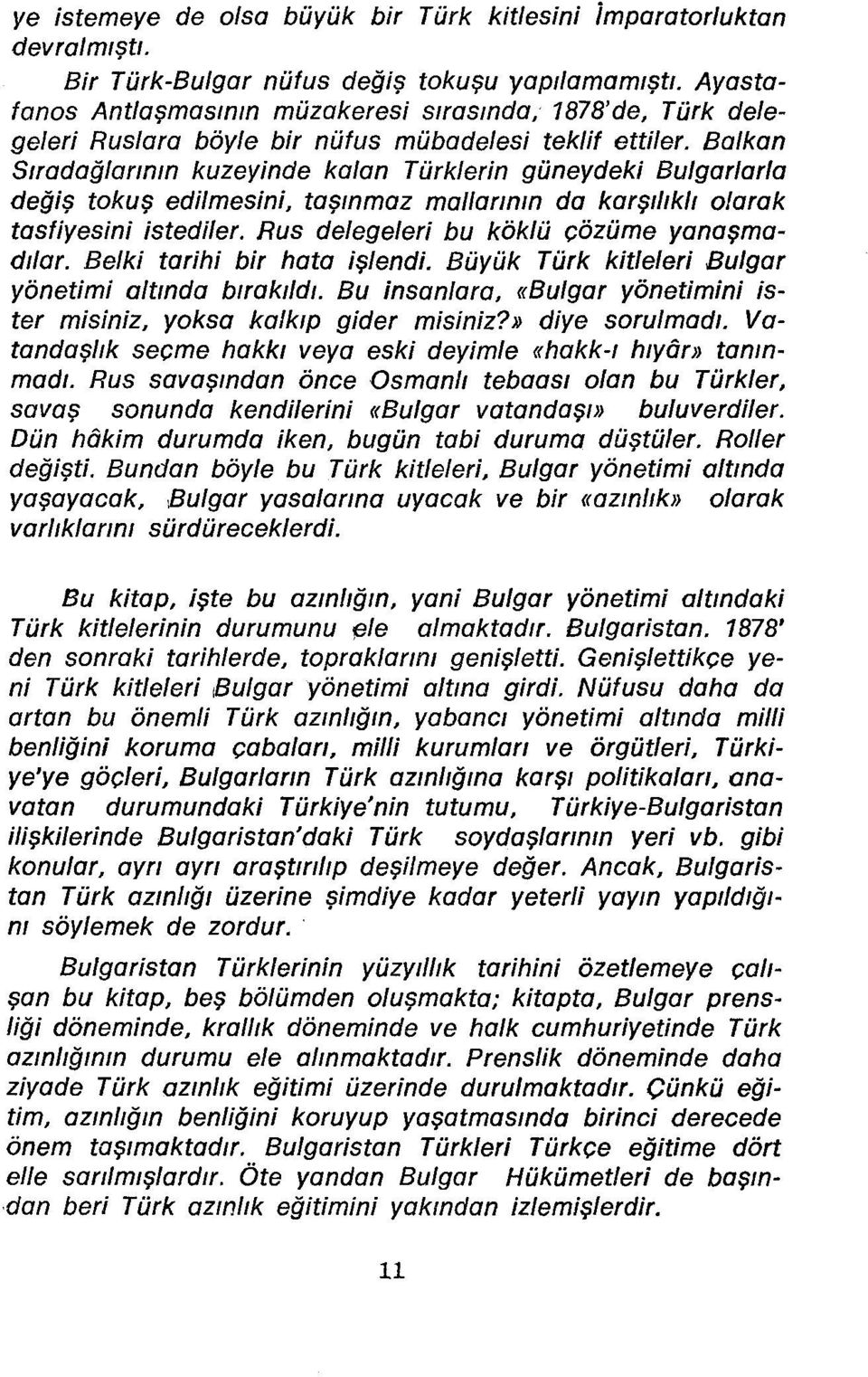 Balkan Stradağlarmm kuzeyinde kalan Türklerin güneydeki Bulgarlarla değiş tokuş edilmesini, taşmmaz malfanmn da karştltklt olarak tasfiyesini istediler. Rus delegeleri bu köklü çözüme yanaşmadtfar.