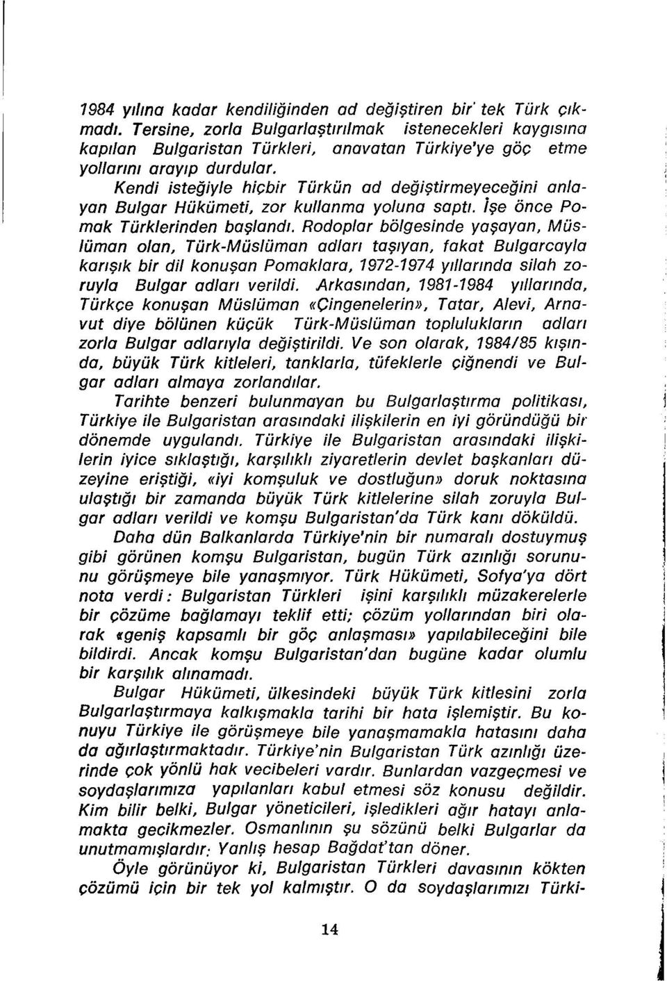 Kendi isteğiyle hiçbir Türkün ad değiştirmeyeceğini anlayan Bulgar Hükümeti, zor kullanma yoluna sapt1. işe önce Pomak Türklerinden başlandi.