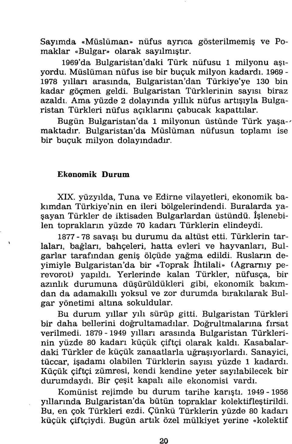 Ama yüzde 2 dolayında yıllık nüfus artışıyla Bulgaristan Türkleri nüfus açıklannı çabucak kapattılar. Bugün Bulgaristan'da ı milyonun üstünde Türk yaşa-' maktadır.