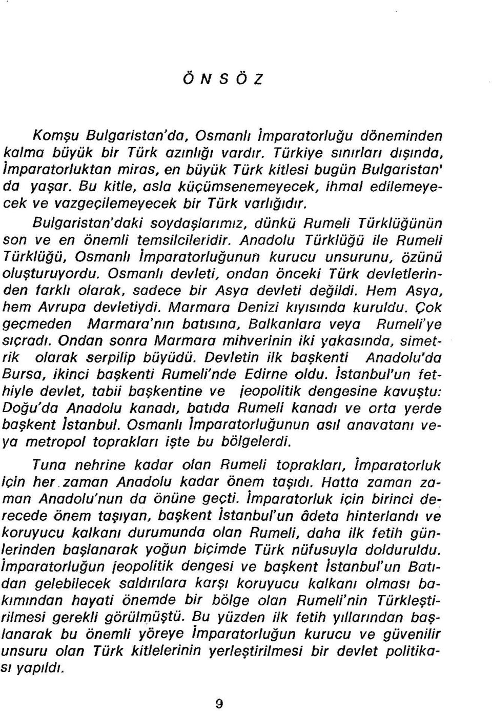 Anadolu Türklüğü ile Rumeli Türklüğü, Osmanlt imparatorluğunun kurucu unsurunu, özünü o/uşturuyordu. Osmanli devleti, ondan önceki Türk devletlerinden tarkit olarak, sadece bir Asya devleti değildi.