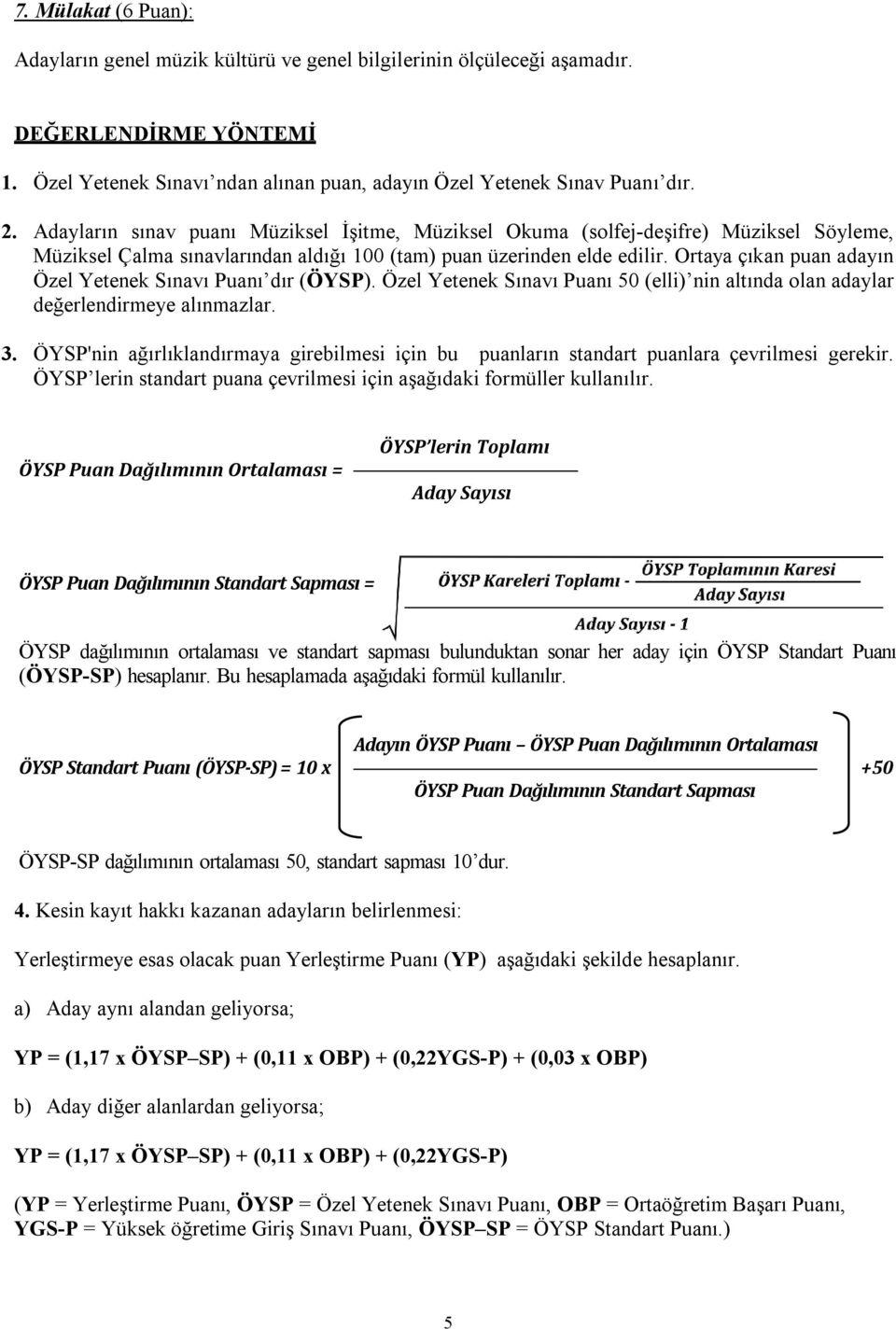 Ortaya çıkan puan adayın Özel Yetenek Sınavı Puanı dır (ÖYSP). Özel Yetenek Sınavı Puanı 50 (elli) nin altında olan adaylar değerlendirmeye alınmazlar. 3.