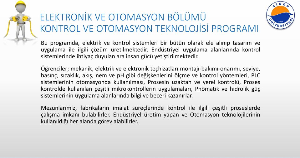 Öğrenciler; mekanik, elektrik ve elektronik teçhizatları montajı-bakımı-onarımı, seviye, basınç, sıcaklık, akış, nem ve ph gibi değişkenlerini ölçme ve kontrol yöntemleri, PLC sistemlerinin