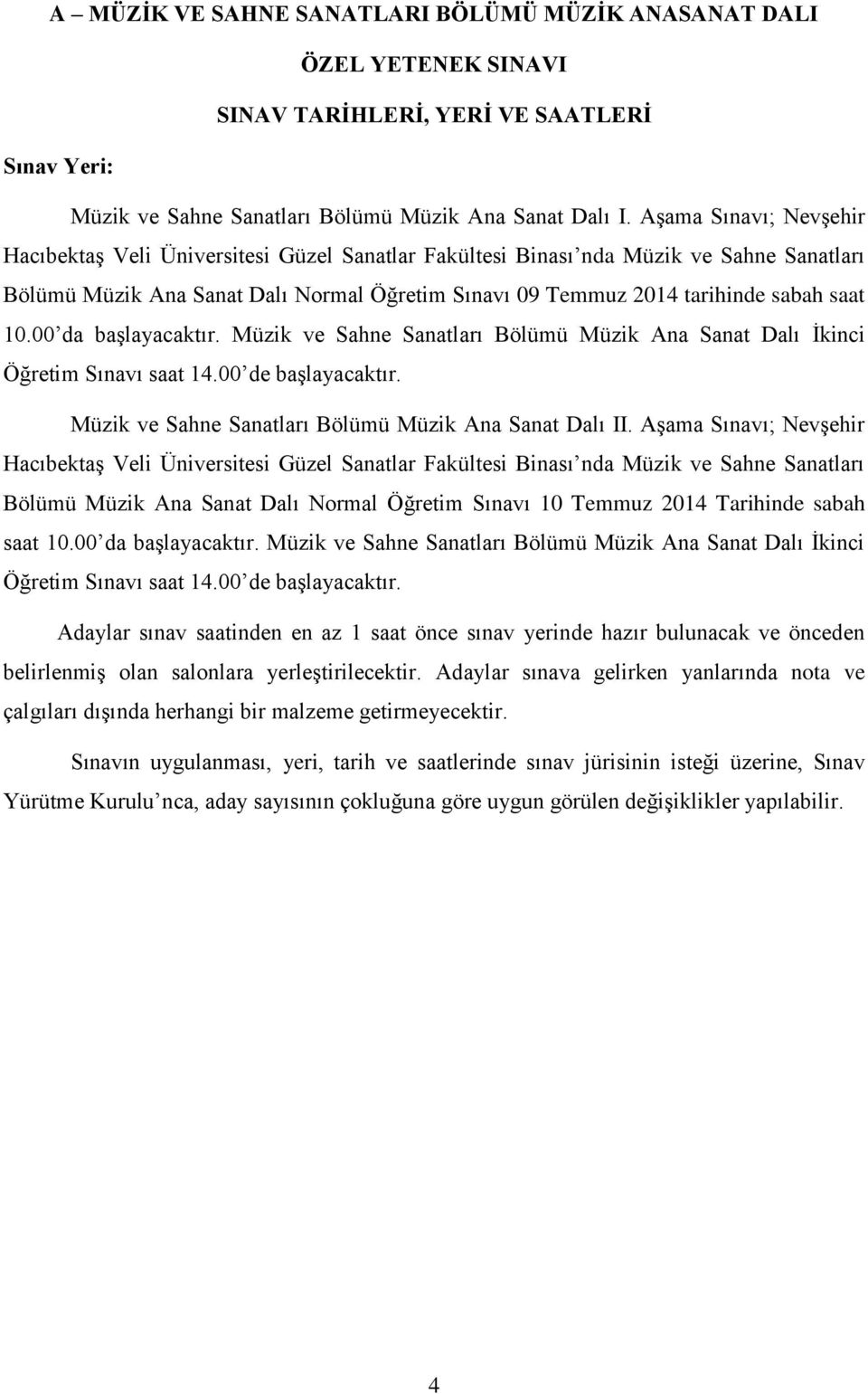 00 da başlayacaktır. Müzik ve Sahne Sanatları Bölümü Müzik Ana Sanat Dalı İkinci Öğretim Sınavı saat 14.00 de başlayacaktır. Müzik ve Sahne Sanatları Bölümü Müzik Ana Sanat Dalı II.