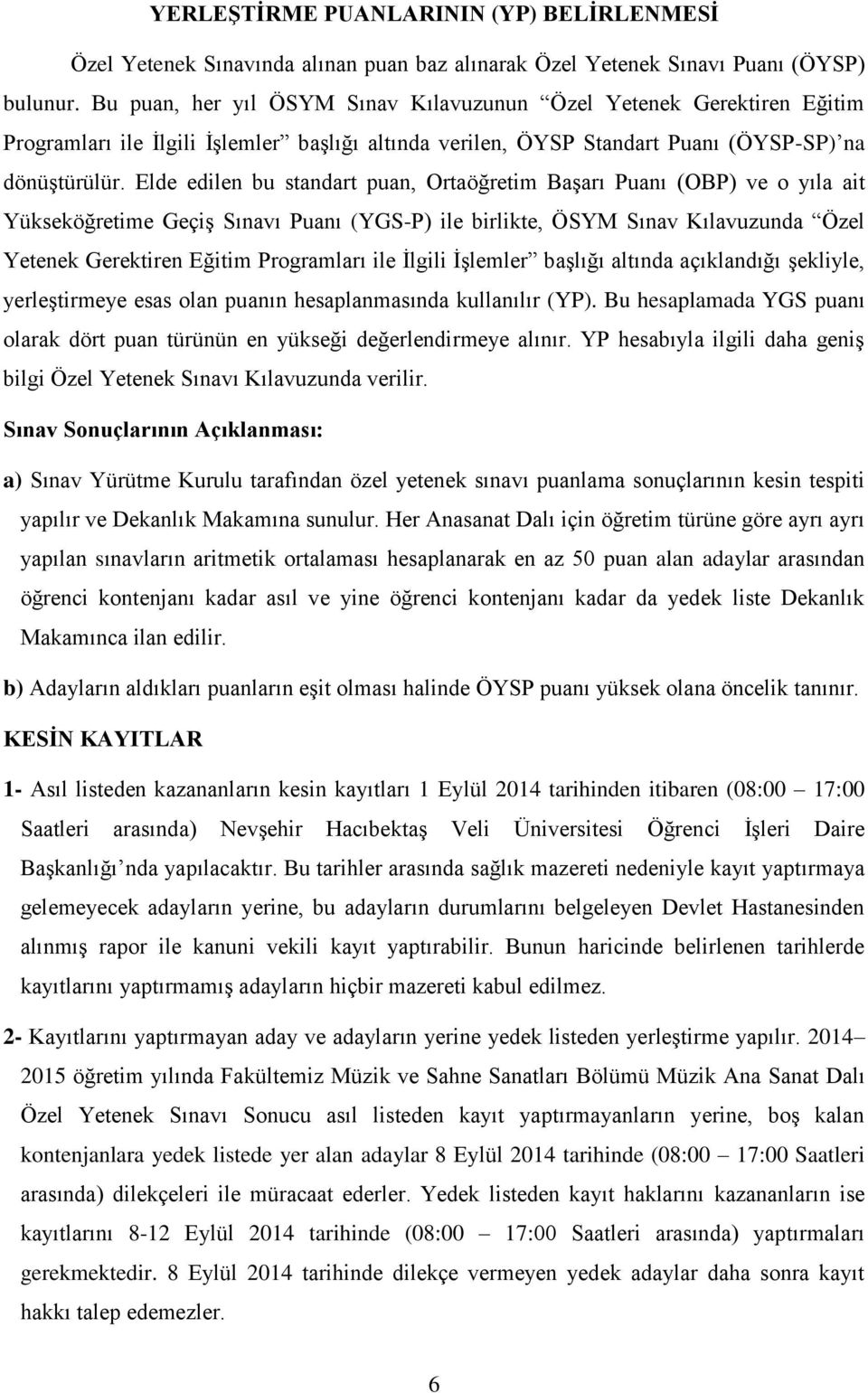 Elde edilen bu standart puan, Ortaöğretim Başarı Puanı (OBP) ve o yıla ait Yükseköğretime Geçiş Sınavı Puanı (YGS-P) ile birlikte, ÖSYM Sınav Kılavuzunda Özel Yetenek Gerektiren Eğitim Programları