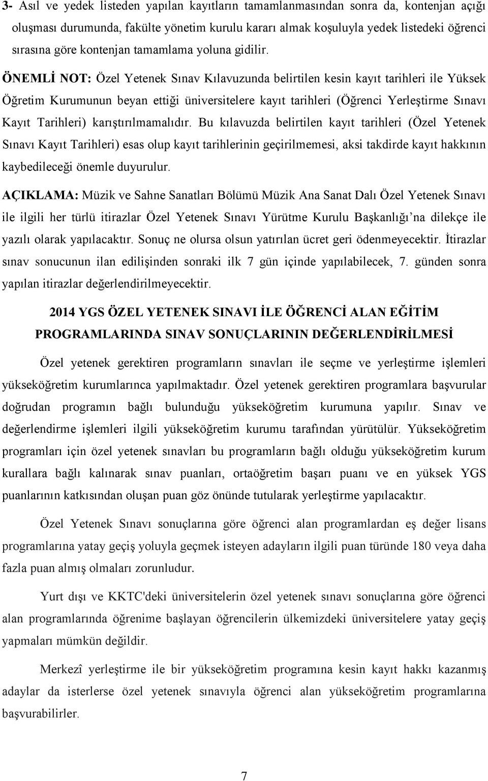 ÖNEMLİ NOT: Özel Yetenek Sınav Kılavuzunda belirtilen kesin kayıt tarihleri ile Yüksek Öğretim Kurumunun beyan ettiği üniversitelere kayıt tarihleri (Öğrenci Yerleştirme Sınavı Kayıt Tarihleri)