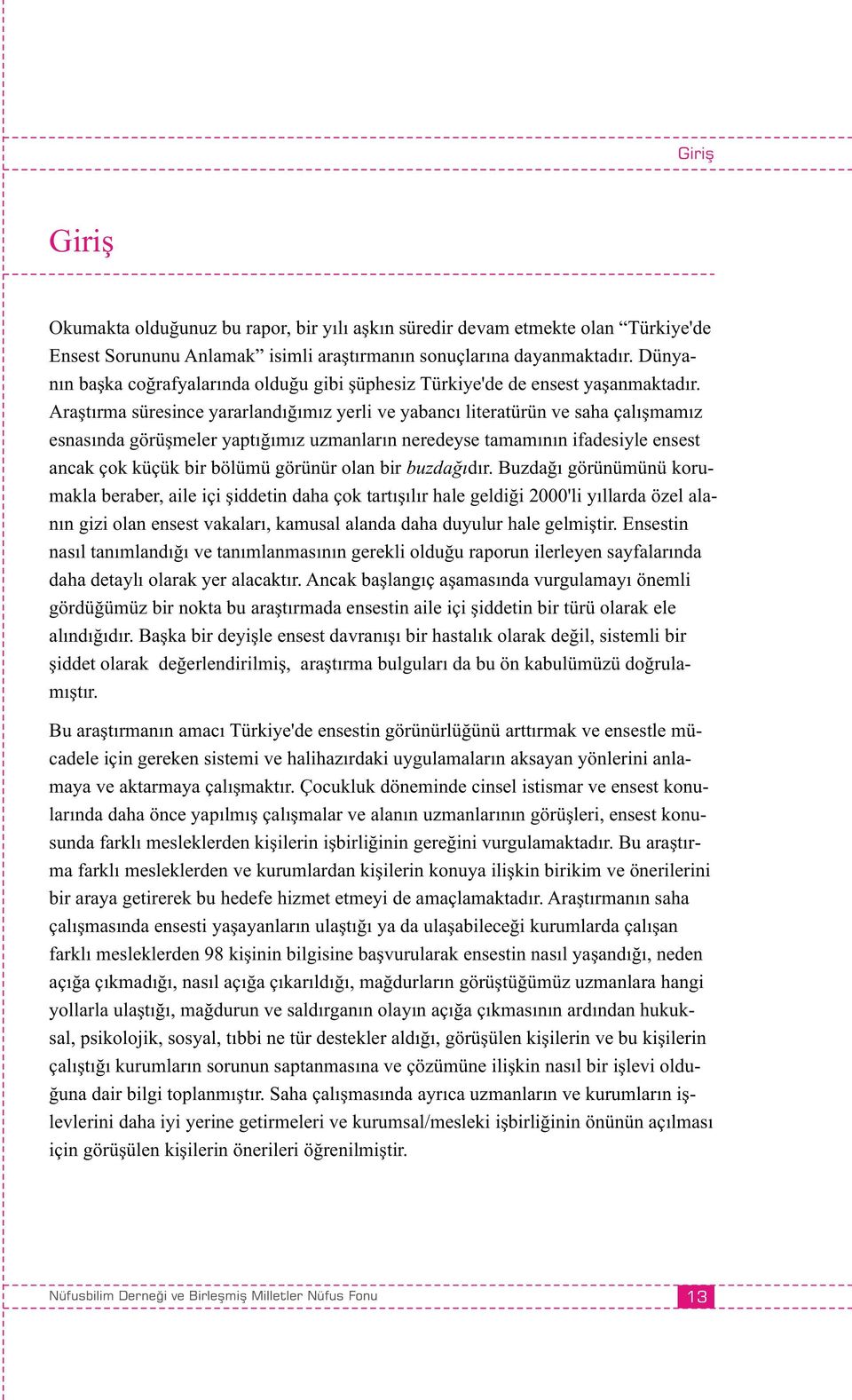 Araştırma süresince yararlandığımız yerli ve yabancı literatürün ve saha çalışmamız esnasında görüşmeler yaptığımız uzmanların neredeyse tamamının ifadesiyle ensest ancak çok küçük bir bölümü görünür