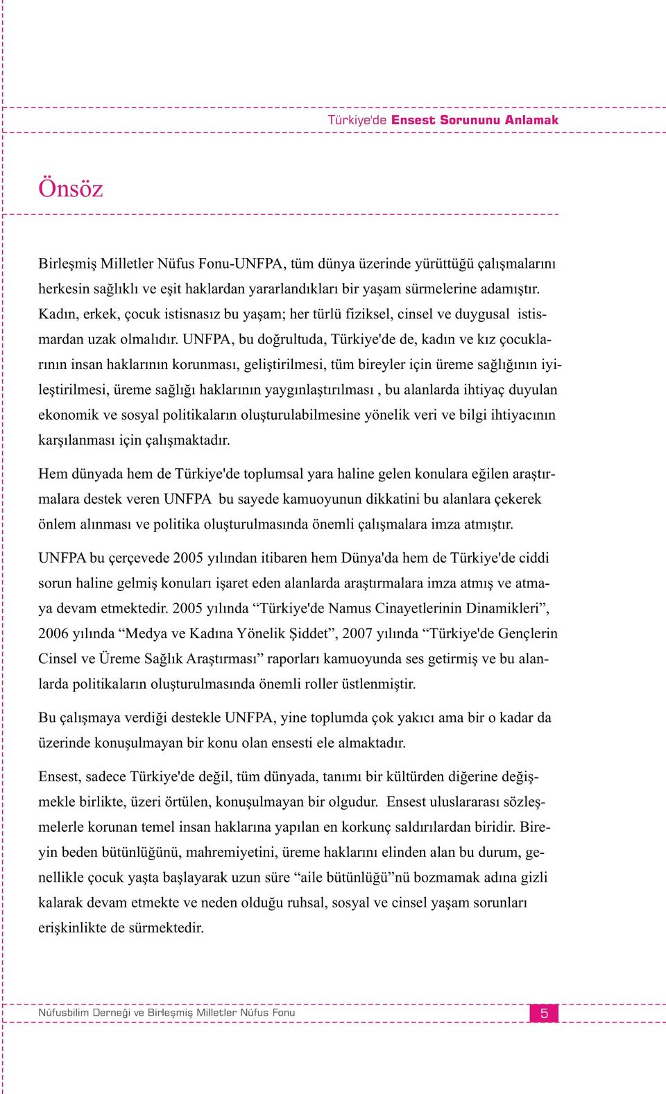 UNFPA, bu doğrultuda, Türkiye'de de, kadın ve kız çocuklarının insan haklarının korunması, geliştirilmesi, tüm bireyler için üreme sağlığının iyileştirilmesi, üreme sağlığı haklarının