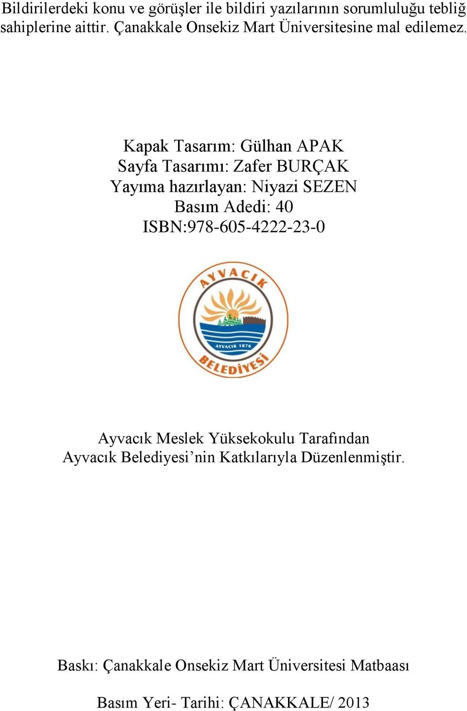 Kapak Tasarım: Gülhan APAK Sayfa Tasarımı: Zafer BURÇAK Yayıma hazırlayan: Niyazi SEZEN Basım Adedi: 40