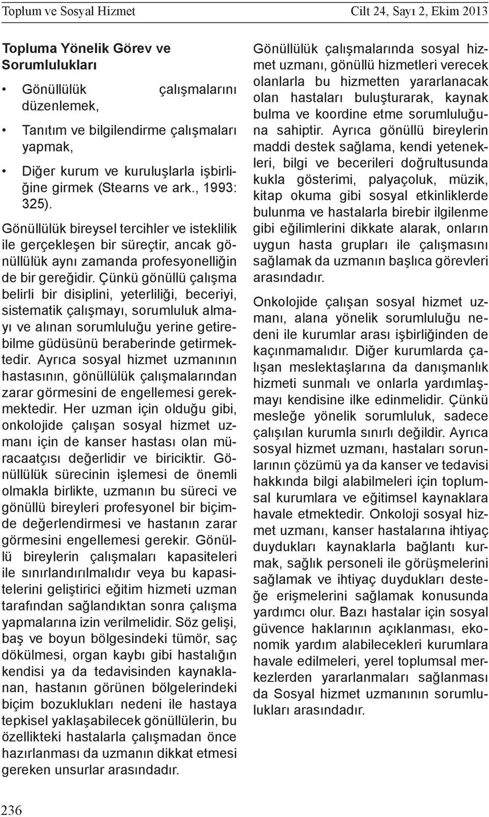 Çünkü gönüllü çalışma belirli bir disiplini, yeterliliği, beceriyi, sistematik çalışmayı, sorumluluk almayı ve alınan sorumluluğu yerine getirebilme güdüsünü beraberinde getirmektedir.