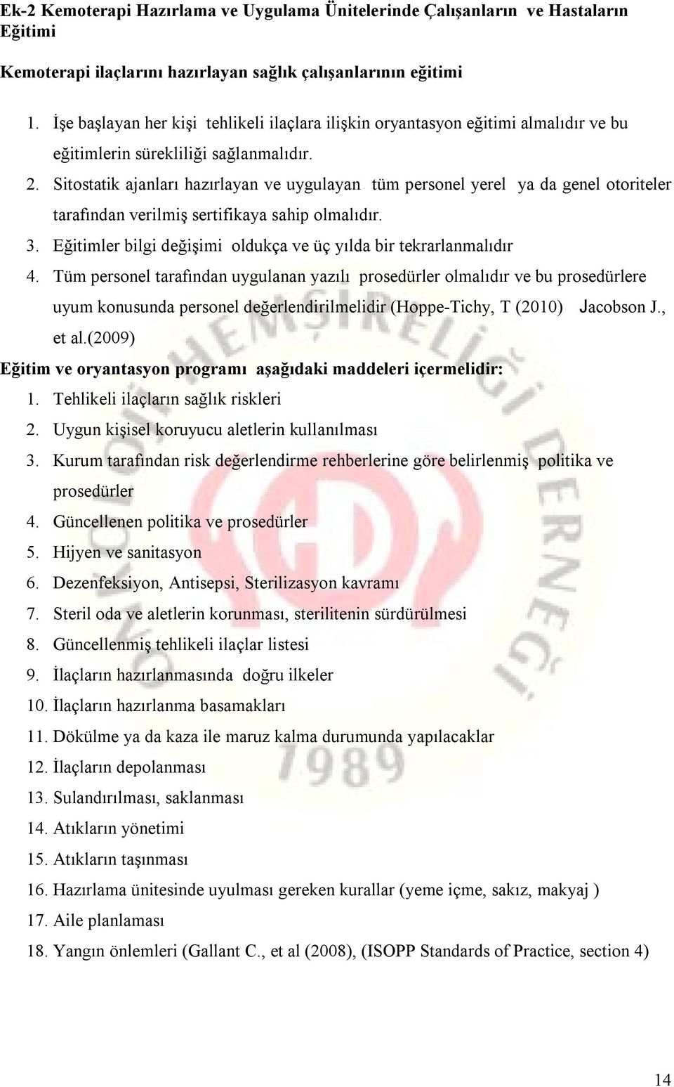 Sitostatik ajanları hazırlayan ve uygulayan tüm personel yerel ya da genel otoriteler tarafından verilmiş sertifikaya sahip olmalıdır. 3.