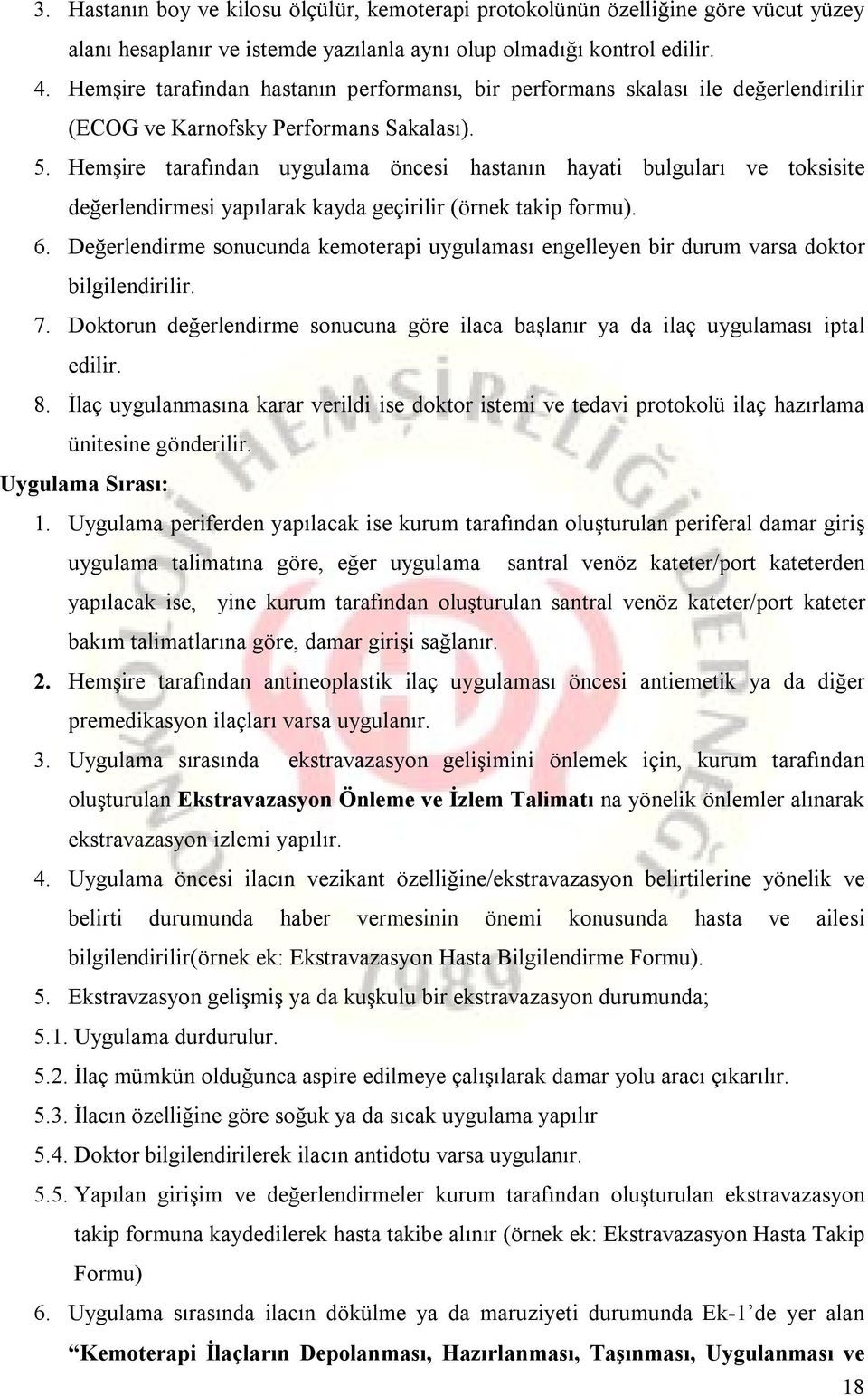 Hemşire tarafından uygulama öncesi hastanın hayati bulguları ve toksisite değerlendirmesi yapılarak kayda geçirilir (örnek takip formu). 6.