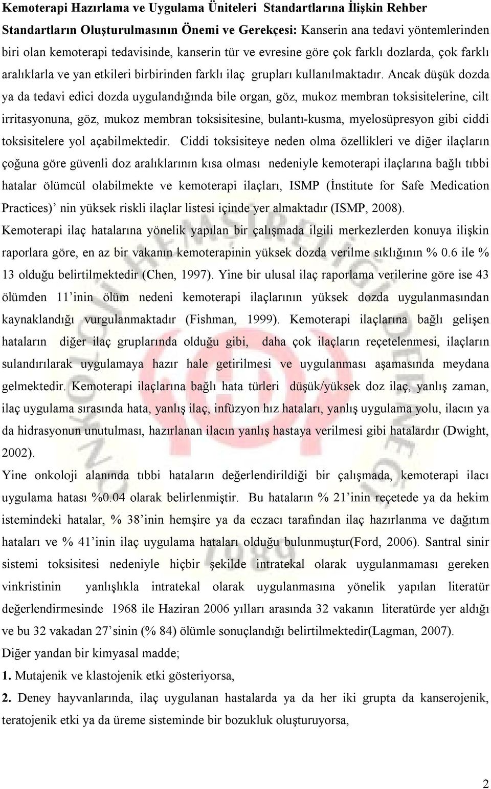 Ancak düşük dozda ya da tedavi edici dozda uygulandığında bile organ, göz, mukoz membran toksisitelerine, cilt irritasyonuna, göz, mukoz membran toksisitesine, bulantı-kusma, myelosüpresyon gibi