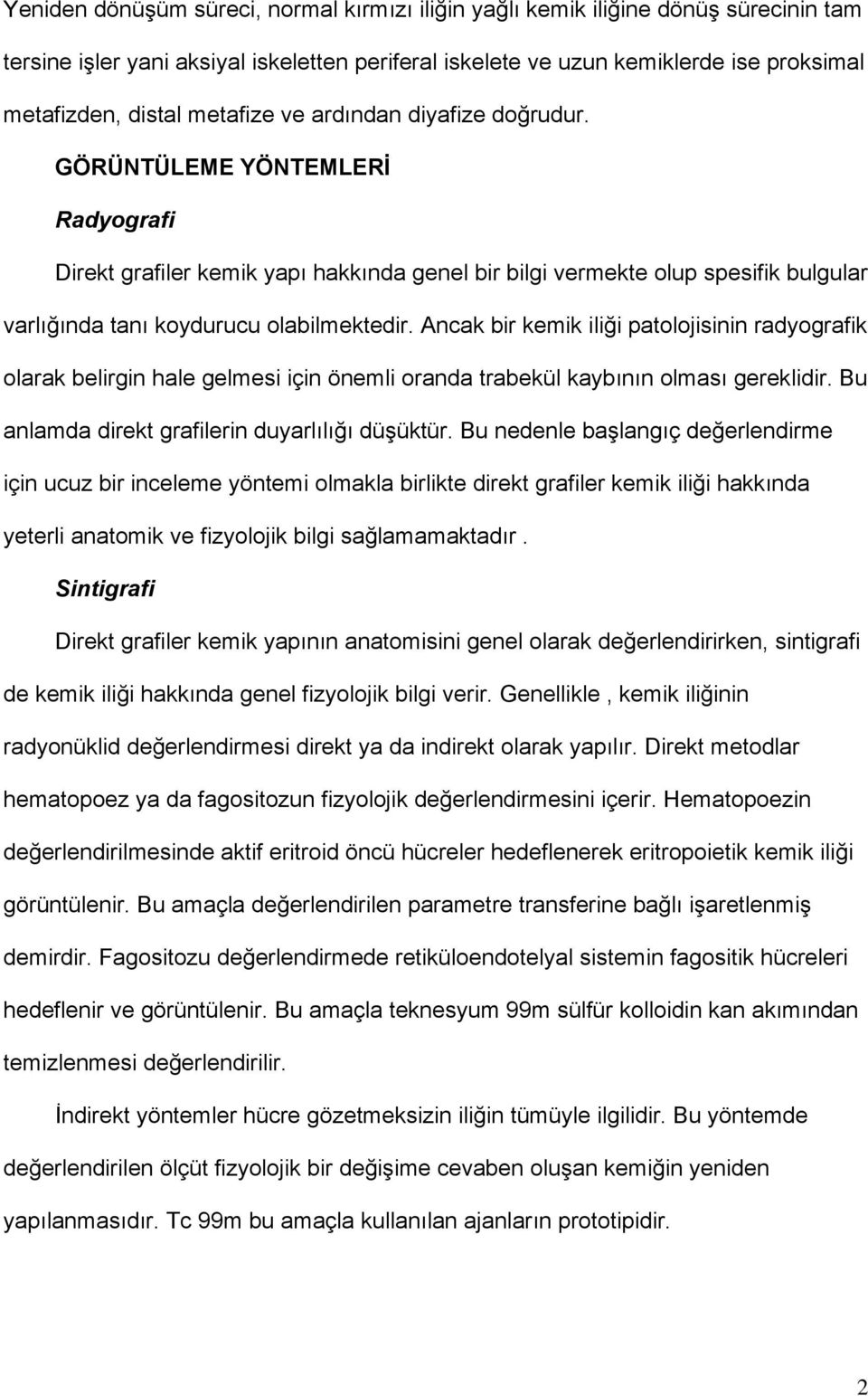 Ancak bir kemik iliği patolojisinin radyografik olarak belirgin hale gelmesi için önemli oranda trabekül kaybının olması gereklidir. Bu anlamda direkt grafilerin duyarlılığı düşüktür.