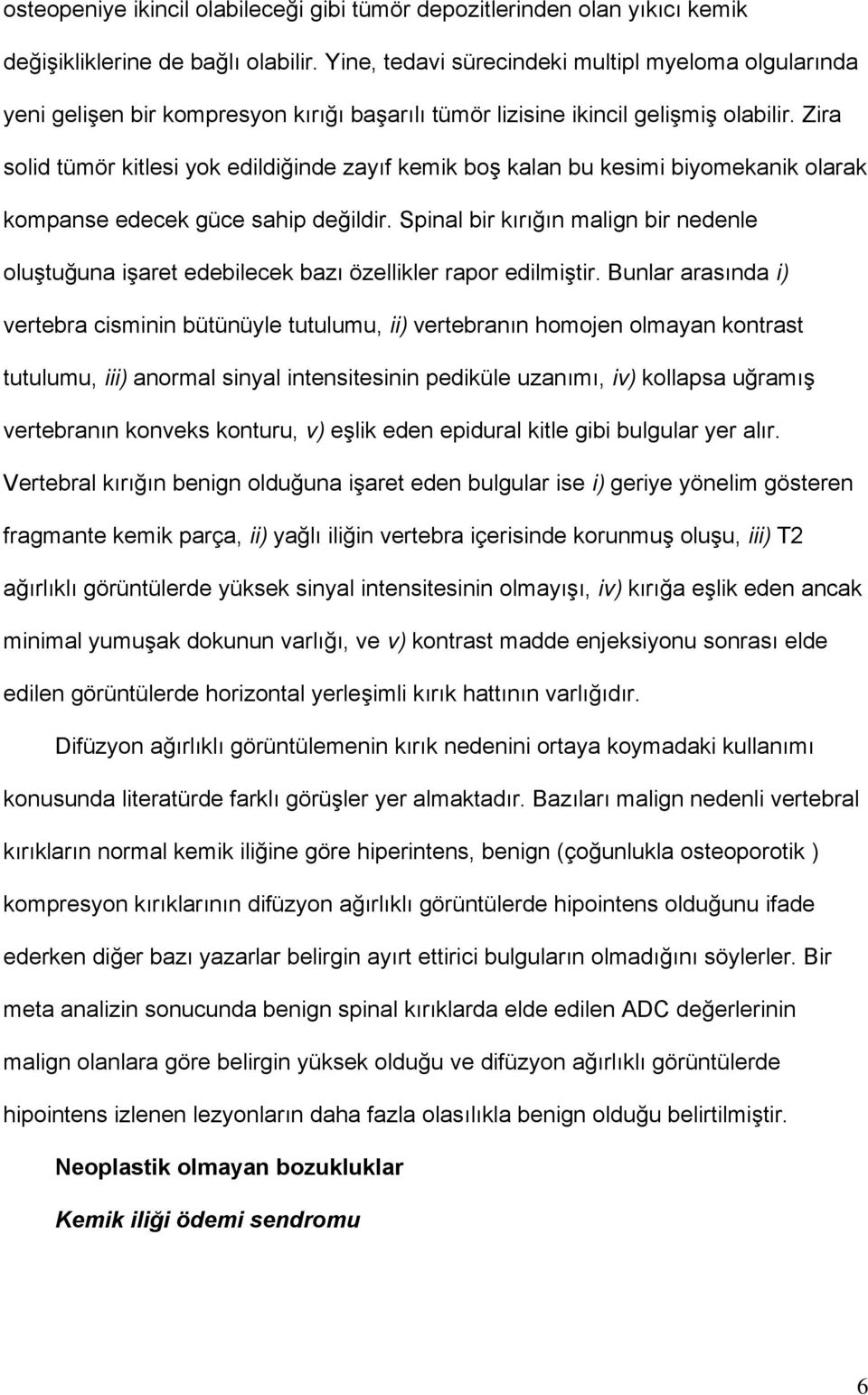 Zira solid tümör kitlesi yok edildiğinde zayıf kemik boş kalan bu kesimi biyomekanik olarak kompanse edecek güce sahip değildir.