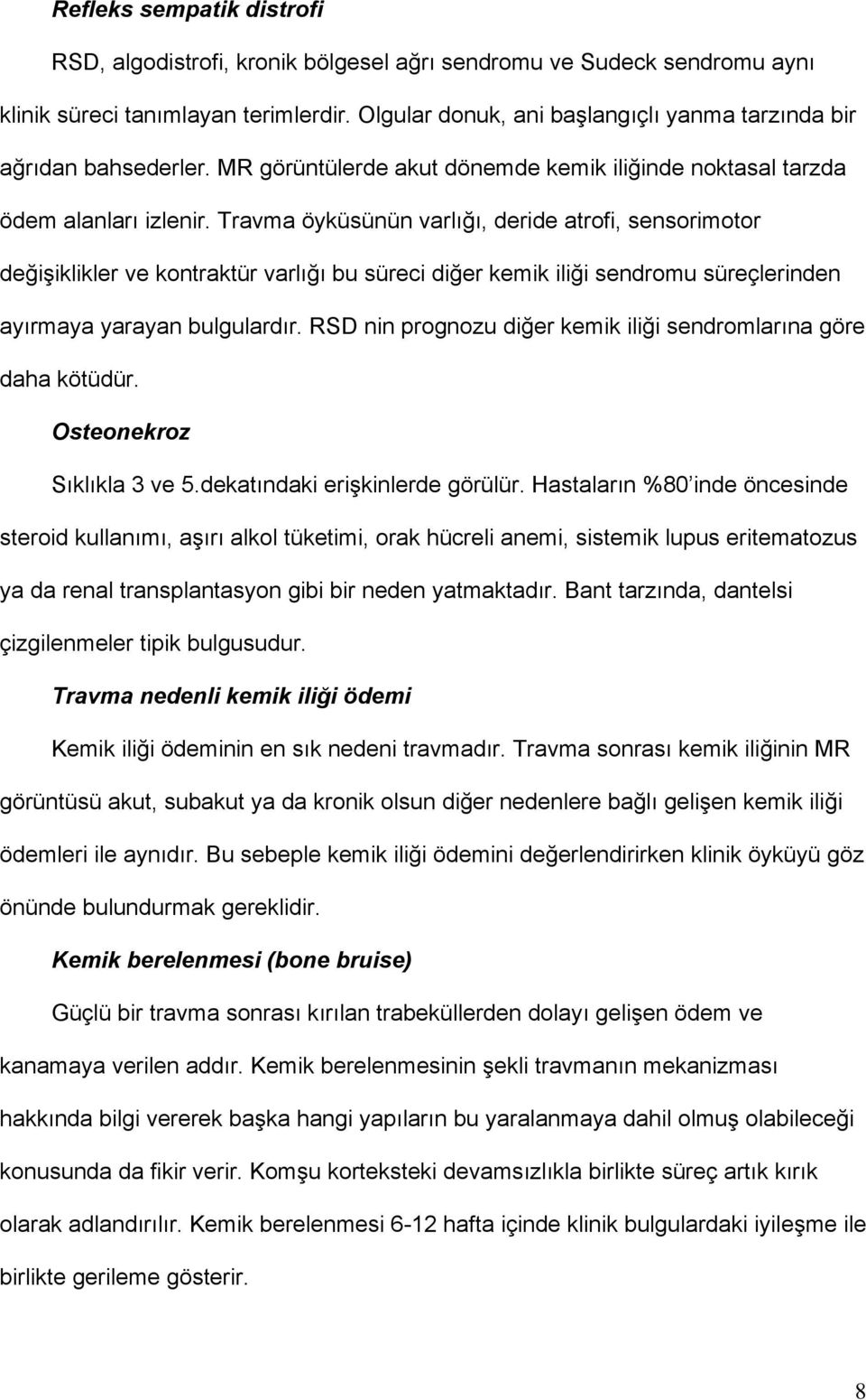 Travma öyküsünün varlığı, deride atrofi, sensorimotor değişiklikler ve kontraktür varlığı bu süreci diğer kemik iliği sendromu süreçlerinden ayırmaya yarayan bulgulardır.