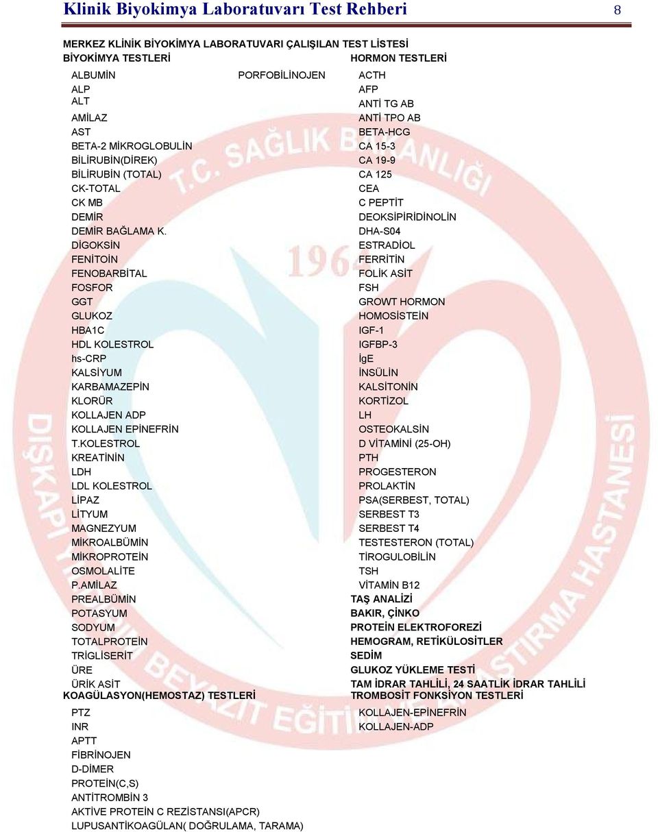 DHA-S04 DİGOKSİN ESTRADİOL FENİTOİN FERRİTİN FENOBARBİTAL FOLİK ASİT FOSFOR FSH GGT GROWT HORMON GLUKOZ HOMOSİSTEİN HBA1C IGF-1 HDL KOLESTROL IGFBP-3 hs-crp İgE KALSİYUM İNSÜLİN KARBAMAZEPİN