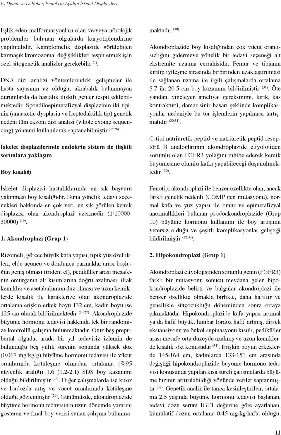 DNA dizi analizi yöntemlerindeki gelişmeler ile hasta sayısının az olduğu, akrabalık bulunmayan durumlarda da hastalık ilişkili genler tespit edilebilmektedir.