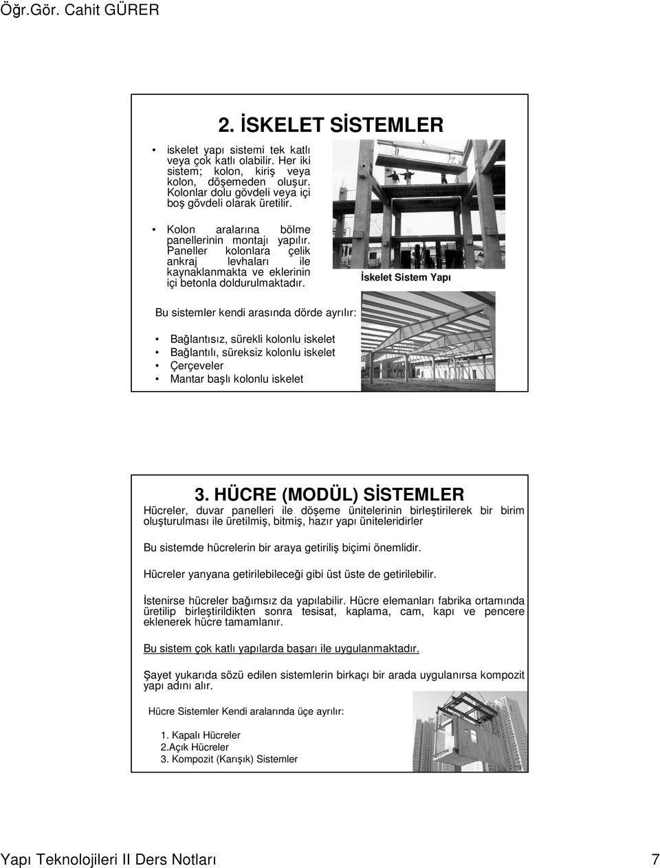 İskelet Sistem Yapı Bu sistemler kendi arasında dörde ayrılır: Bağlantısız, sürekli kolonlu iskelet Bağlantılı, süreksiz kolonlu iskelet Çerçeveler Mantar başlı kolonlu iskelet 3.