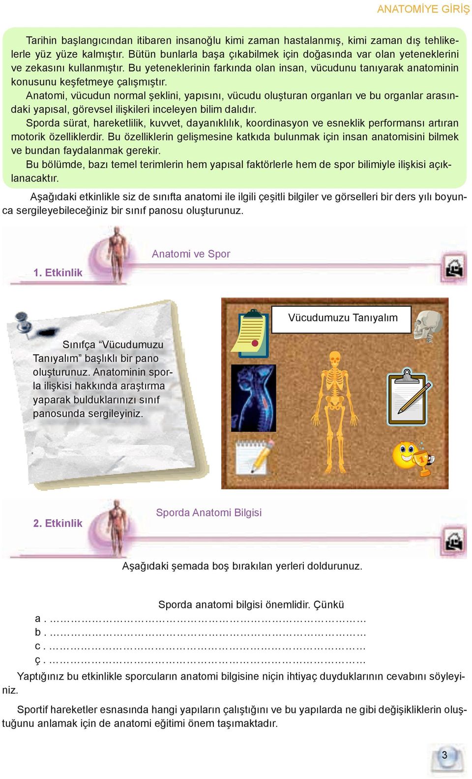 Anatomi, vücudun normal şeklini, yapısını, vücudu oluşturan organları ve bu organlar arasındaki yapısal, görevsel ilişkileri inceleyen bilim dalıdır.