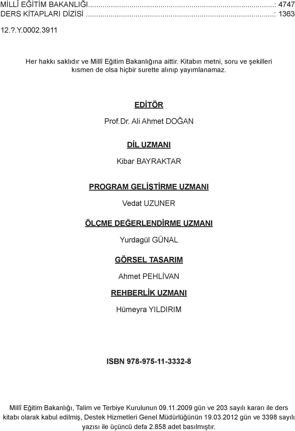 Ali Ahmet DOĞAN DİL UZMANI Kibar BAYRAKTAR PROGRAM GELİŞTİRME UZMANI Vedat UZUNER ÖLÇME DEĞERLENDİRME UZMANI Yurdagül GÜNAL GÖRSEL TASARIM Ahmet PEHLİVAN REHBERLİK UZMANI