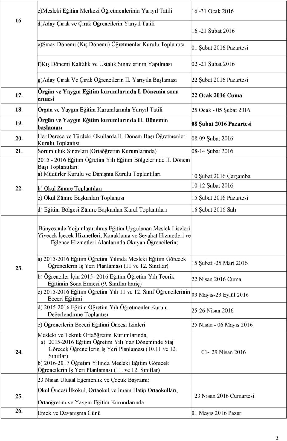 Örgün ve Yaygın Eğitim kurumlarında I. Dönemin sona ermesi 22 Ocak 2016 Cuma 18. Örgün ve Yaygın Eğitim Kurumlarında Yarıyıl Tatili 25 Ocak - 05 Şubat 2016 19. Örgün ve Yaygın Eğitim kurumlarında II.