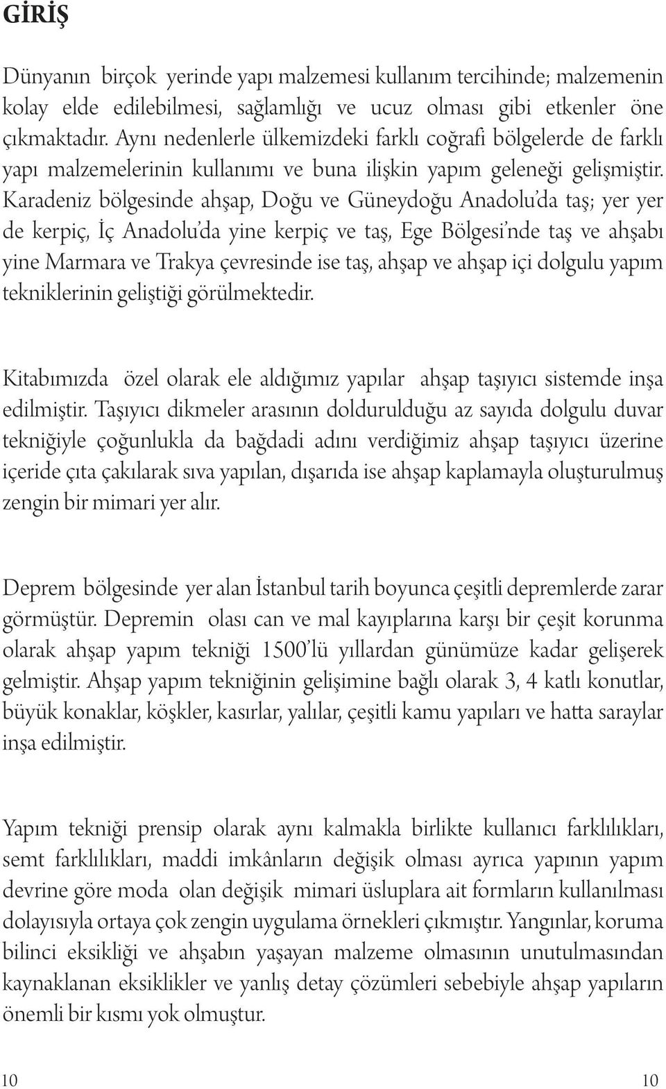 Karadeniz bölgesinde ahşap, Doğu ve Güneydoğu Anadolu da taş; yer yer de kerpiç, İç Anadolu da yine kerpiç ve taş, Ege Bölgesi nde taş ve ahşabı yine Marmara ve Trakya çevresinde ise taş, ahşap ve