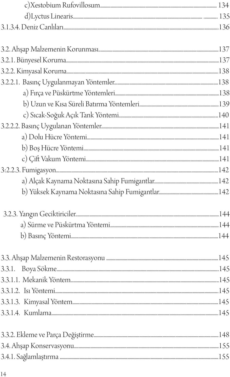 ..141 b) Boş Hücre Yöntemi...141 c) Çift Vakum Yöntemi...141 3:2.2.3. Fumigasyon...142 a) Alçak Kaynama Noktasına Sahip Fumigantlar...142 b) Yüksek Kaynama Noktasına Sahip Fumigantlar...142 14 3.2.3. Yangın Geciktiriciler.