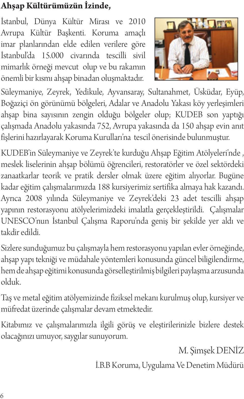 Süleymaniye, Zeyrek, Yedikule, Ayvansaray, Sultanahmet, Üsküdar, Eyüp, Boğaziçi ön görünümü bölgeleri, Adalar ve Anadolu Yakası köy yerleşimleri ahşap bina sayısının zengin olduğu bölgeler olup;