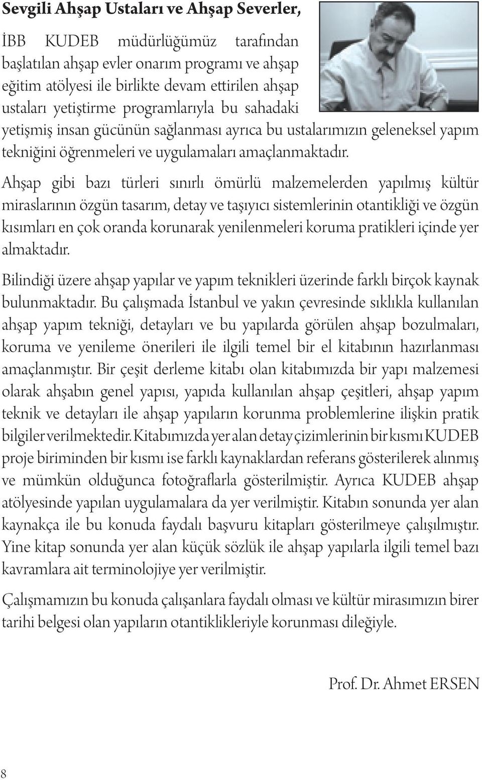 Ahşap gibi bazı türleri sınırlı ömürlü malzemelerden yapılmış kültür miraslarının özgün tasarım, detay ve taşıyıcı sistemlerinin otantikliği ve özgün kısımları en çok oranda korunarak yenilenmeleri