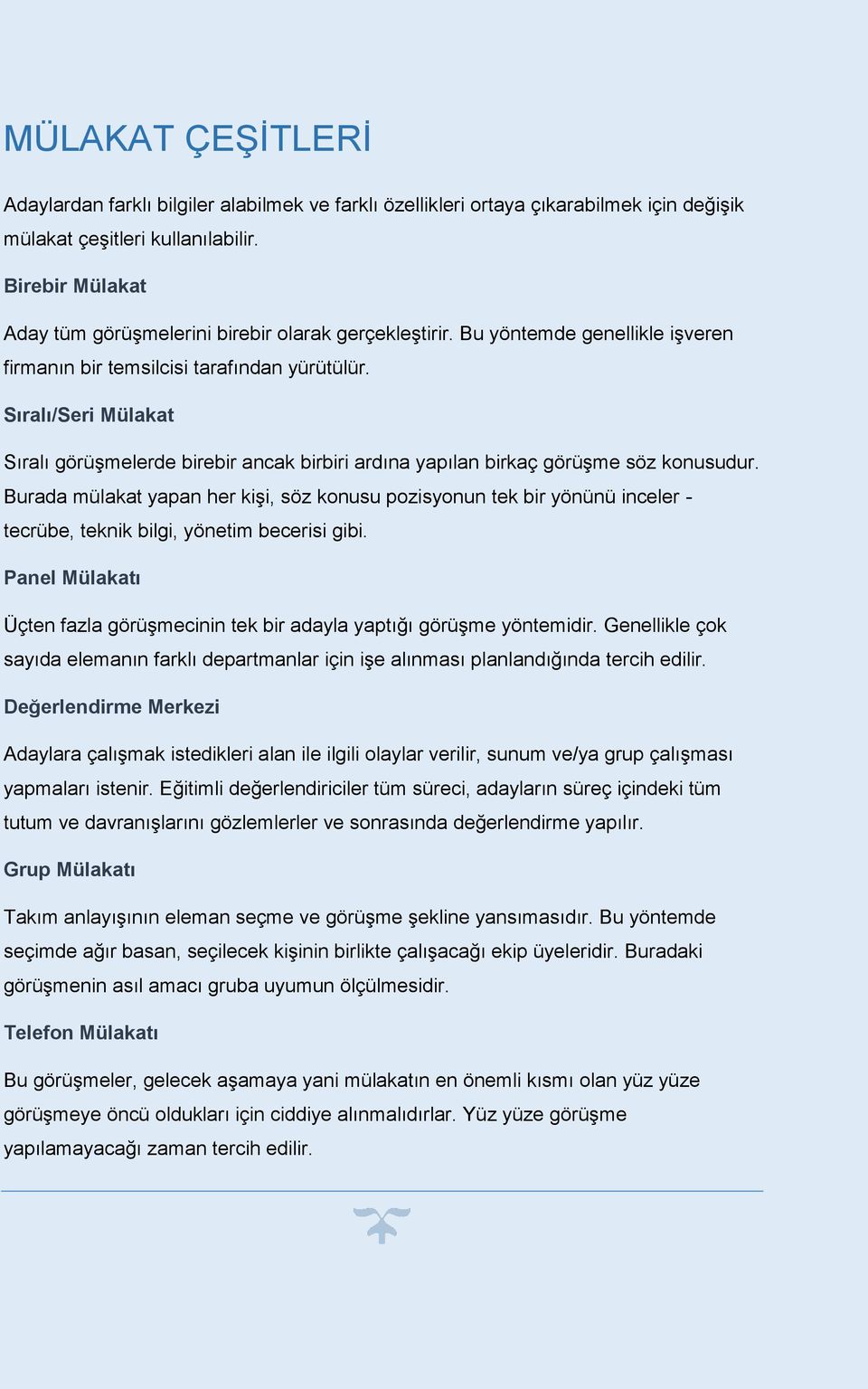 Sıralı/Seri Mülakat Sıralı görüşmelerde birebir ancak birbiri ardına yapılan birkaç görüşme söz konusudur.